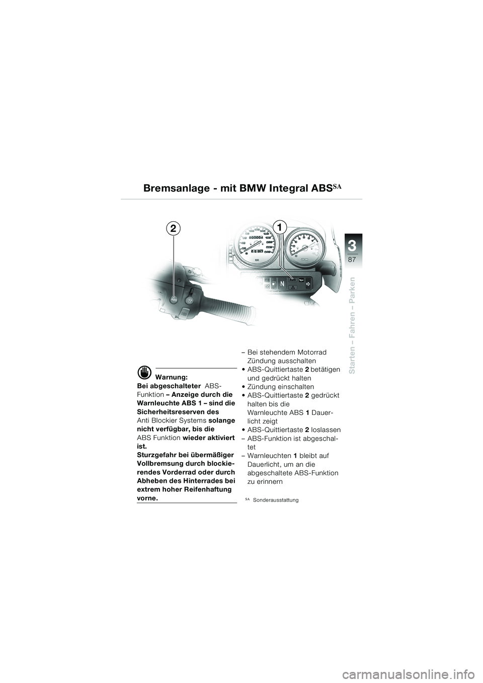 BMW MOTORRAD R 1150 GS 2002 Betriebsanleitung (in German) 33
87
Starten – Fahren – Parkend Warnung:
Bei abgeschalteter ABS-
Funktion – Anzeige durch die
Warnleuchte ABS 1 – sind die
Sicherheitsreserven des
Anti Blockier Systems solange
nicht v BMW MOTORRAD R 1150 GS 2002 Betriebsanleitung (in German) 33
87
Starten – Fahren – Parkend Warnung:
Bei abgeschalteter ABS-
Funktion – Anzeige durch die
Warnleuchte ABS 1 – sind die
Sicherheitsreserven des
Anti Blockier Systems solange
nicht v