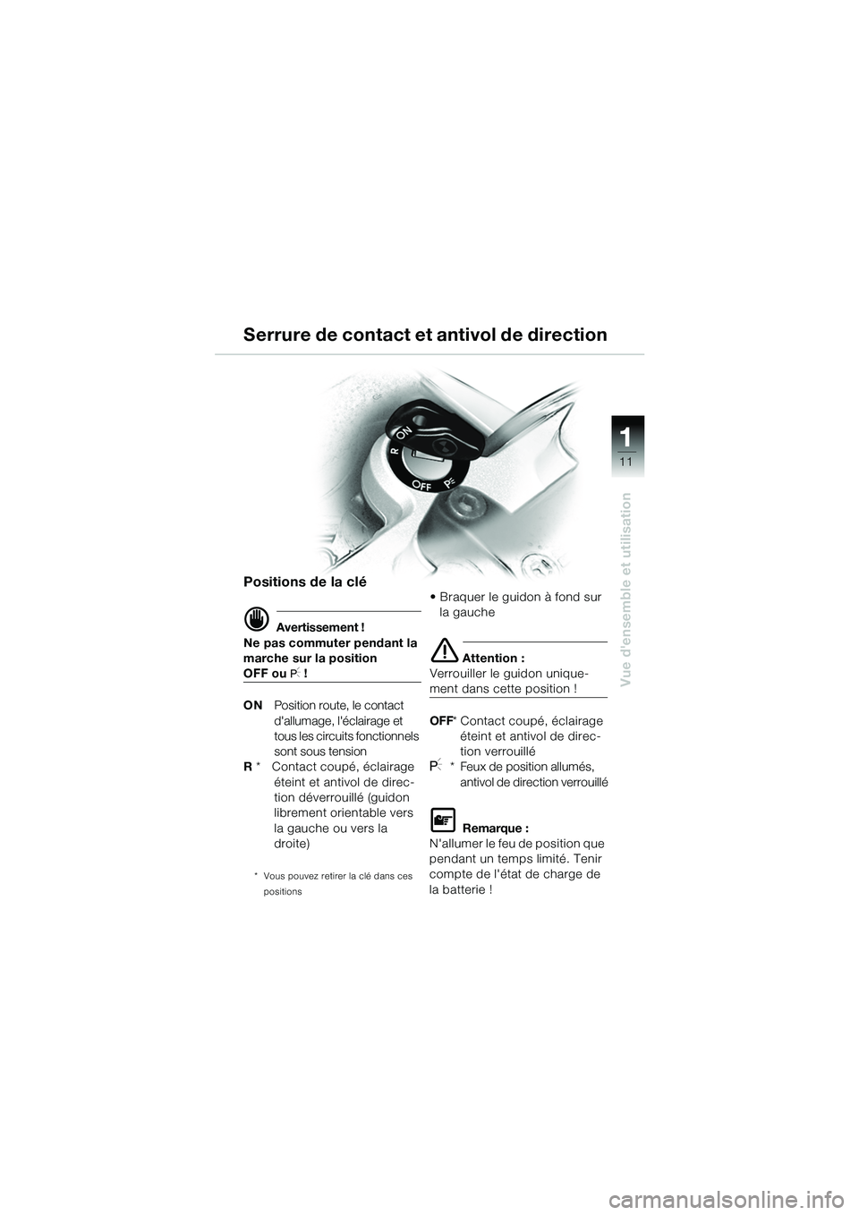 BMW MOTORRAD R 1150 GS 2002 Livret de bord (in French) 111
11
Vue densemble et utilisation
Positions de la clé
d Avertissement !
Ne pas commuter pendant la
marche sur la position
OFF ou I !
ON Position route, le contact
dallumage, léclairage et
t BMW MOTORRAD R 1150 GS 2002 Livret de bord (in French) 111
11
Vue densemble et utilisation
Positions de la clé
d Avertissement !
Ne pas commuter pendant la
marche sur la position
OFF ou I !
ON Position route, le contact
dallumage, léclairage et
t