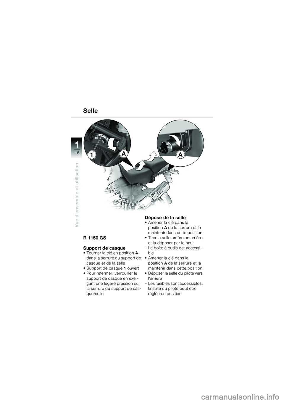 BMW MOTORRAD R 1150 GS 2002 Livret de bord (in French) 11
16
Vue densemble et utilisation
Selle
R 1150 GS
Support de casque
• Tourner la clé en position A
dans la serrure du support de
casque et de la selle
• Support de casque 1 ouvert
• Pour re BMW MOTORRAD R 1150 GS 2002 Livret de bord (in French) 11
16
Vue densemble et utilisation
Selle
R 1150 GS
Support de casque
• Tourner la clé en position A
dans la serrure du support de
casque et de la selle
• Support de casque 1 ouvert
• Pour re