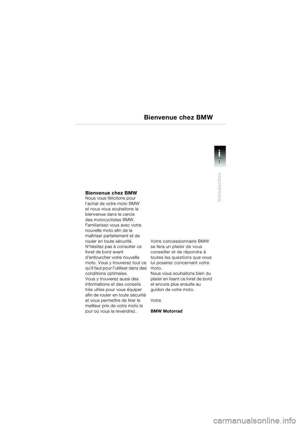 BMW MOTORRAD R 1150 GS 2002 Livret de bord (in French) 1
Introduction
i
Bienvenue chez BMWNous vous félicitons pour
lachat de votre moto BMW
et nous vous souhaitons la
bienvenue dans le cercle
des motocyclistes BMW.
Familiarisez-vous avec votre
nouv BMW MOTORRAD R 1150 GS 2002 Livret de bord (in French) 1
Introduction
i
Bienvenue chez BMWNous vous félicitons pour
lachat de votre moto BMW
et nous vous souhaitons la
bienvenue dans le cercle
des motocyclistes BMW.
Familiarisez-vous avec votre
nouv