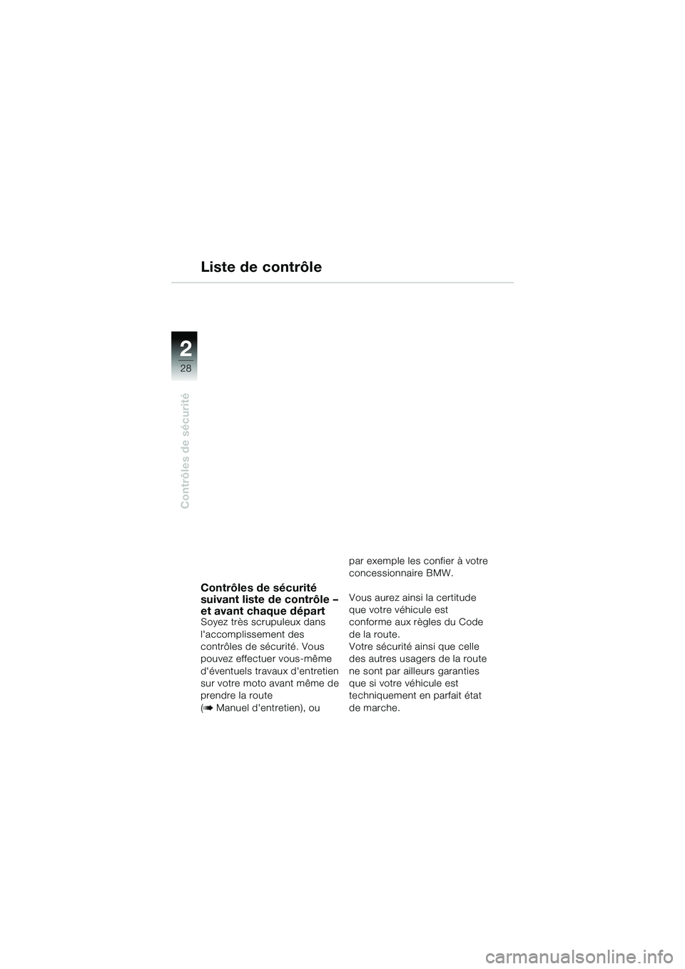 BMW MOTORRAD R 1150 GS Adventure 2002  Livret de bord (in French) 2
28
Contrôles de sécurité
Contrôles de sécurité 
suivant liste de contrôle – 
et avant chaque départ
Soyez très scrupuleux dans 
laccomplissement des 
contrôles de sécurité. Vous 
pouv
