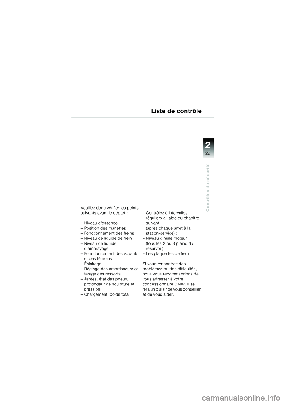 BMW MOTORRAD R 1150 GS 2002 Livret de bord (in French) 2
29
Contrôles de sécurité
Liste de contrôle
Veuillez donc vérifier les points
suivants avant le départ :
– Niveau dessence
– Position des manettes
– Fonctionnement des freins
– Nivea BMW MOTORRAD R 1150 GS 2002 Livret de bord (in French) 2
29
Contrôles de sécurité
Liste de contrôle
Veuillez donc vérifier les points
suivants avant le départ :
– Niveau dessence
– Position des manettes
– Fonctionnement des freins
– Nivea