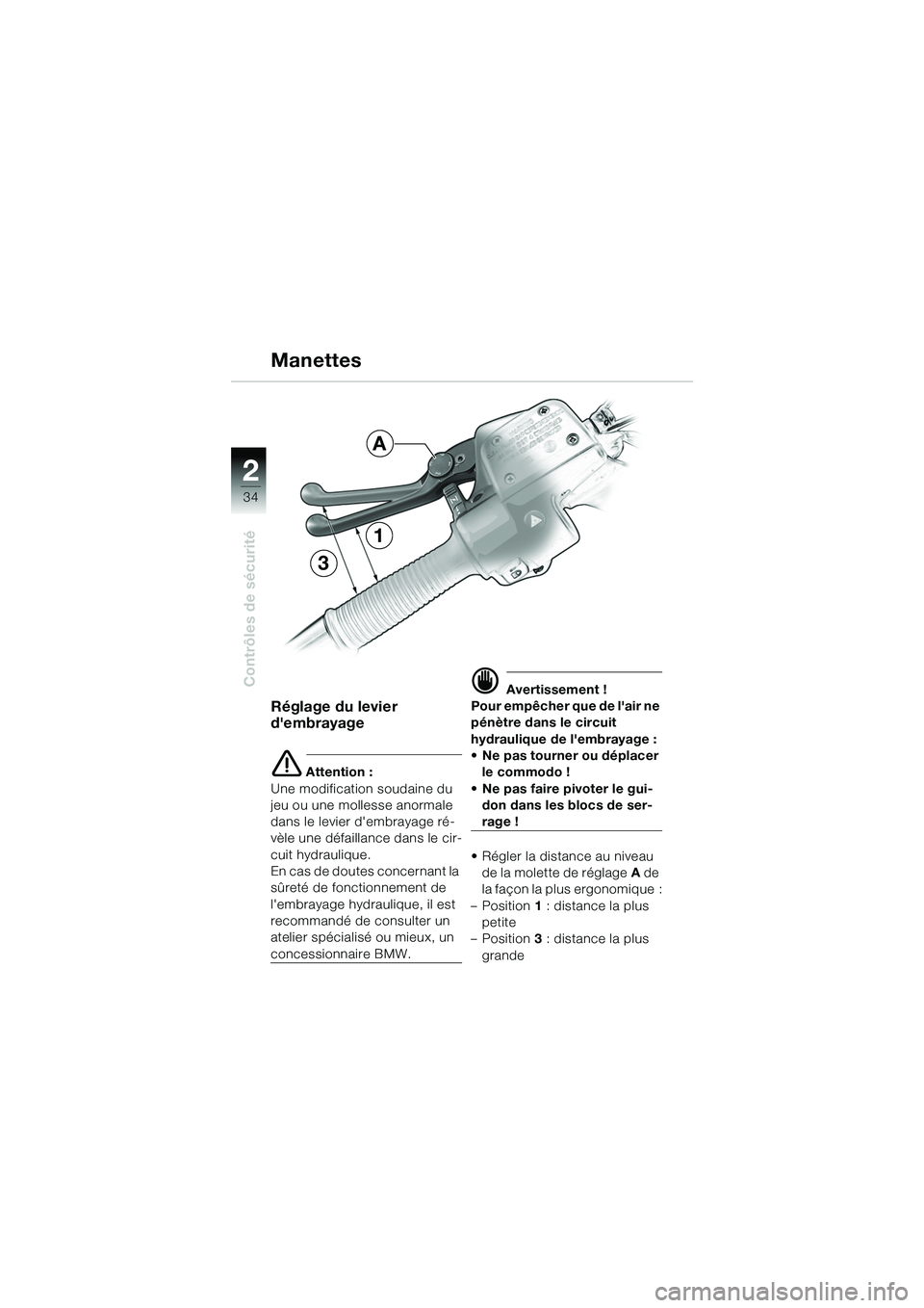 BMW MOTORRAD R 1150 GS 2002 Livret de bord (in French) 2
34
Contrôles de sécurité
Manettes
Réglage du levier
dembrayage
e Attention :
Une modification soudaine du
jeu ou une mollesse anormale
dans le levier dembrayage ré-
vèle une défaillan ce BMW MOTORRAD R 1150 GS 2002 Livret de bord (in French) 2
34
Contrôles de sécurité
Manettes
Réglage du levier
dembrayage
e Attention :
Une modification soudaine du
jeu ou une mollesse anormale
dans le levier dembrayage ré-
vèle une défaillan ce