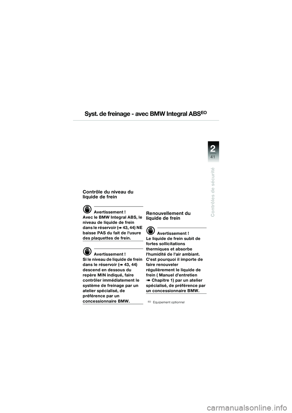 BMW MOTORRAD R 1150 GS 2002 Livret de bord (in French) 2
41
Contrôles de sécurité
Syst. de freinage - avec BMW Integral ABSEO
Contrôle du niveau du
liquide de frein
d Avertissement !
Avec le BMW Integral ABS, le
niveau de liquide de frein
dans le r BMW MOTORRAD R 1150 GS 2002 Livret de bord (in French) 2
41
Contrôles de sécurité
Syst. de freinage - avec BMW Integral ABSEO
Contrôle du niveau du
liquide de frein
d Avertissement !
Avec le BMW Integral ABS, le
niveau de liquide de frein
dans le r