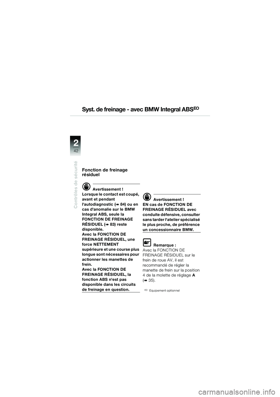 BMW MOTORRAD R 1150 GS 2002 Livret de bord (in French) 2
42
Contrôles de sécurité
Syst. de freinage - avec BMW Integral ABSEO
Fonction de freinage
résiduel
d Avertissement !
Lorsque le contact est coupé,
avant et pendant
lautodiagnostic (
b 84) BMW MOTORRAD R 1150 GS 2002 Livret de bord (in French) 2
42
Contrôles de sécurité
Syst. de freinage - avec BMW Integral ABSEO
Fonction de freinage
résiduel
d Avertissement !
Lorsque le contact est coupé,
avant et pendant
lautodiagnostic (
b 84)