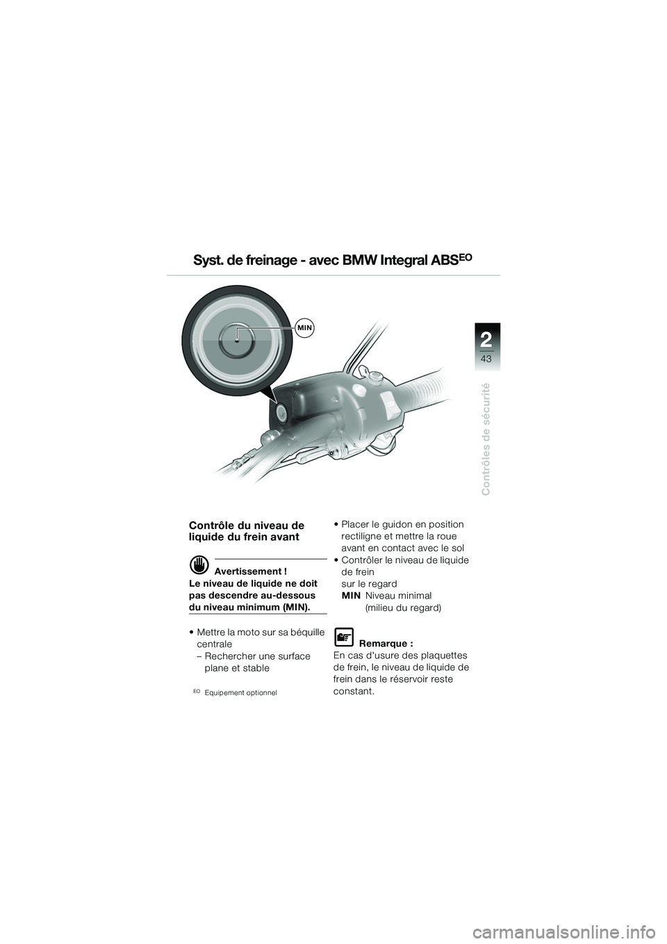 BMW MOTORRAD R 1150 GS 2002 Livret de bord (in French) 2
43
Contrôles de sécurité
Contrôle du niveau de
liquide du frein avant
d Avertissement !
Le niveau de liquide ne doit
pas descendre au-dessous
du niveau minimum (MIN).
• Mettre la moto sur s BMW MOTORRAD R 1150 GS 2002 Livret de bord (in French) 2
43
Contrôles de sécurité
Contrôle du niveau de
liquide du frein avant
d Avertissement !
Le niveau de liquide ne doit
pas descendre au-dessous
du niveau minimum (MIN).
• Mettre la moto sur s