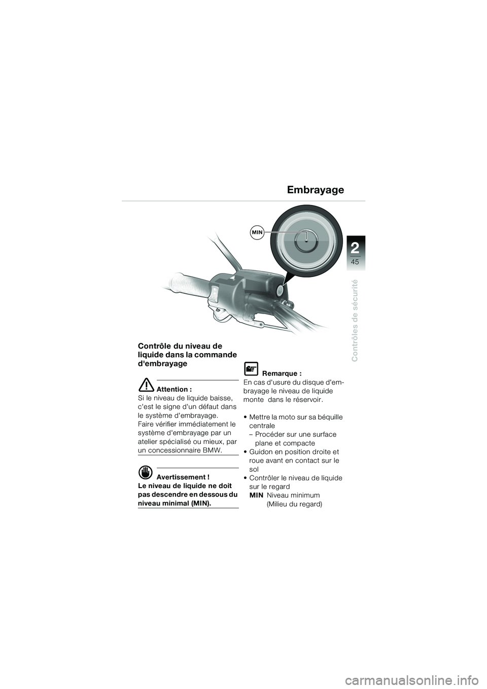 BMW MOTORRAD R 1150 GS 2002 Livret de bord (in French) 2
45
Contrôles de sécurité
Contrôle du niveau de
liquide dans la commande
dembrayage
e Attention :
Si le niveau de liquide baisse,
cest le signe dun défaut dans
le système dembrayage.
BMW MOTORRAD R 1150 GS 2002 Livret de bord (in French) 2
45
Contrôles de sécurité
Contrôle du niveau de
liquide dans la commande
dembrayage
e Attention :
Si le niveau de liquide baisse,
cest le signe dun défaut dans
le système dembrayage.