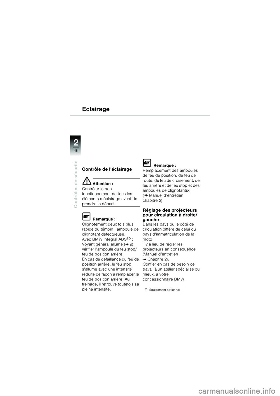 BMW MOTORRAD R 1150 GS 2002 Livret de bord (in French) 2
46
Contrôles de sécurité
Eclairage
Contrôle de léclairage
e Attention :
Contrôler le bon
fonctionnement de tous les
éléments déclairage avant de
prendre le départ.
L Remarque :
Clign BMW MOTORRAD R 1150 GS 2002 Livret de bord (in French) 2
46
Contrôles de sécurité
Eclairage
Contrôle de léclairage
e Attention :
Contrôler le bon
fonctionnement de tous les
éléments déclairage avant de
prendre le départ.
L Remarque :
Clign