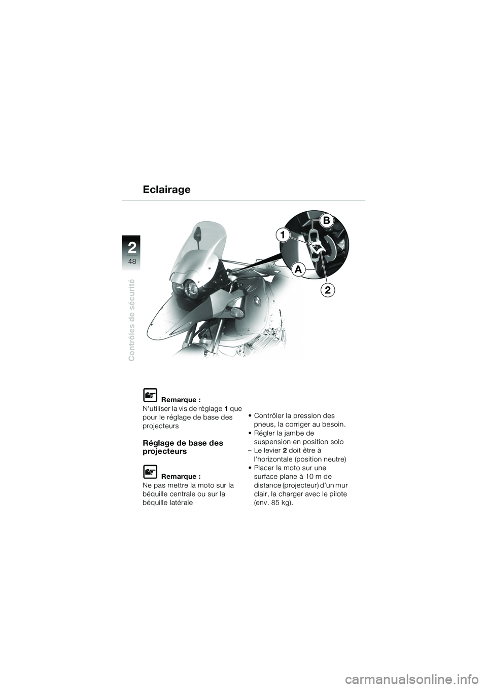 BMW MOTORRAD R 1150 GS 2002 Livret de bord (in French) 2
48
Contrôles de sécurité
1
2
B
A
L Remarque :
Nutiliser la vis de réglage 1 que
pour le réglage de base des
projecteurs
Réglage de base des
projecteurs
L Remarque :
Ne pas mettre la moto s BMW MOTORRAD R 1150 GS 2002 Livret de bord (in French) 2
48
Contrôles de sécurité
1
2
B
A
L Remarque :
Nutiliser la vis de réglage 1 que
pour le réglage de base des
projecteurs
Réglage de base des
projecteurs
L Remarque :
Ne pas mettre la moto s