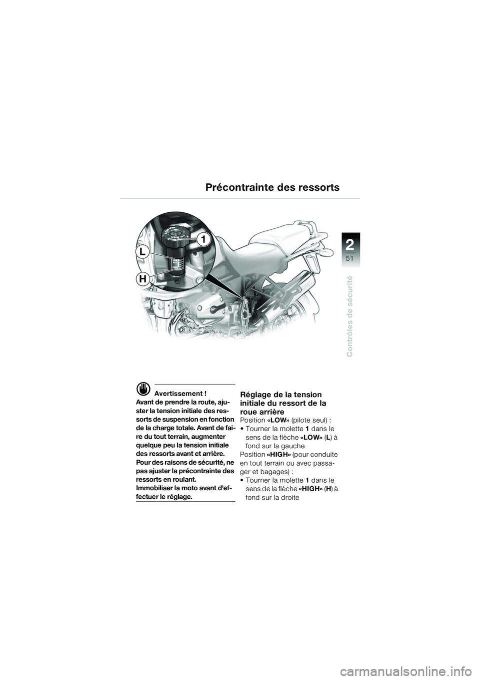 BMW MOTORRAD R 1150 GS 2002 Livret de bord (in French) 2
51
Contrôles de sécurité
H
L
1
d Avertissement !
Avant de prendre la route, aju-
ster la tension initiale des res-
sorts de suspension en fonction
de la charge totale. Avant de fai-
re du tout t BMW MOTORRAD R 1150 GS 2002 Livret de bord (in French) 2
51
Contrôles de sécurité
H
L
1
d Avertissement !
Avant de prendre la route, aju-
ster la tension initiale des res-
sorts de suspension en fonction
de la charge totale. Avant de fai-
re du tout t