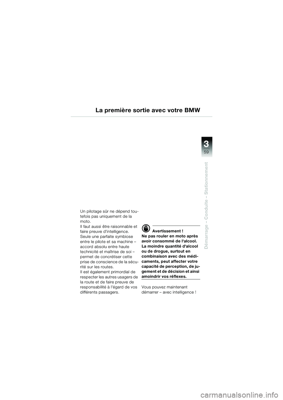 BMW MOTORRAD R 1150 GS Adventure 2002 Livret de bord (in French) 33
59
Démarrage – Conduite – Stationnement
La première sortie avec votre BMW
Un pilotage sûr ne dépend tou-
tefois pas uniquement de la
moto.
Il faut aussi être raisonnable et
faire preuve BMW MOTORRAD R 1150 GS Adventure 2002 Livret de bord (in French) 33
59
Démarrage – Conduite – Stationnement
La première sortie avec votre BMW
Un pilotage sûr ne dépend tou-
tefois pas uniquement de la
moto.
Il faut aussi être raisonnable et
faire preuve