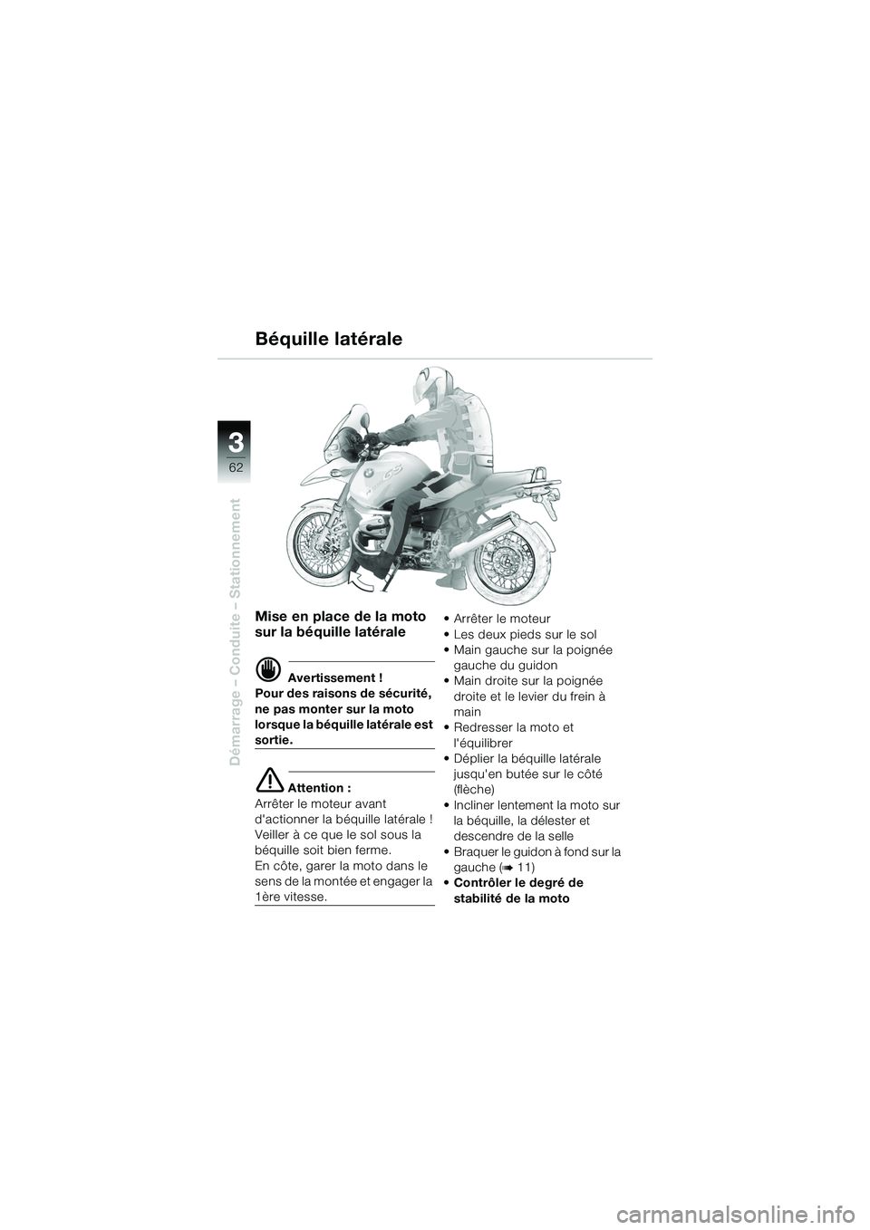 BMW MOTORRAD R 1150 GS 2002 Livret de bord (in French) 33
62
Démarrage – Conduite – Stationnement
Mise en place de la moto
sur la béquille latérale
d Avertissement !
Pour des raisons de sécurité,
ne pas monter sur la moto
lorsque la béquille BMW MOTORRAD R 1150 GS 2002 Livret de bord (in French) 33
62
Démarrage – Conduite – Stationnement
Mise en place de la moto
sur la béquille latérale
d Avertissement !
Pour des raisons de sécurité,
ne pas monter sur la moto
lorsque la béquille