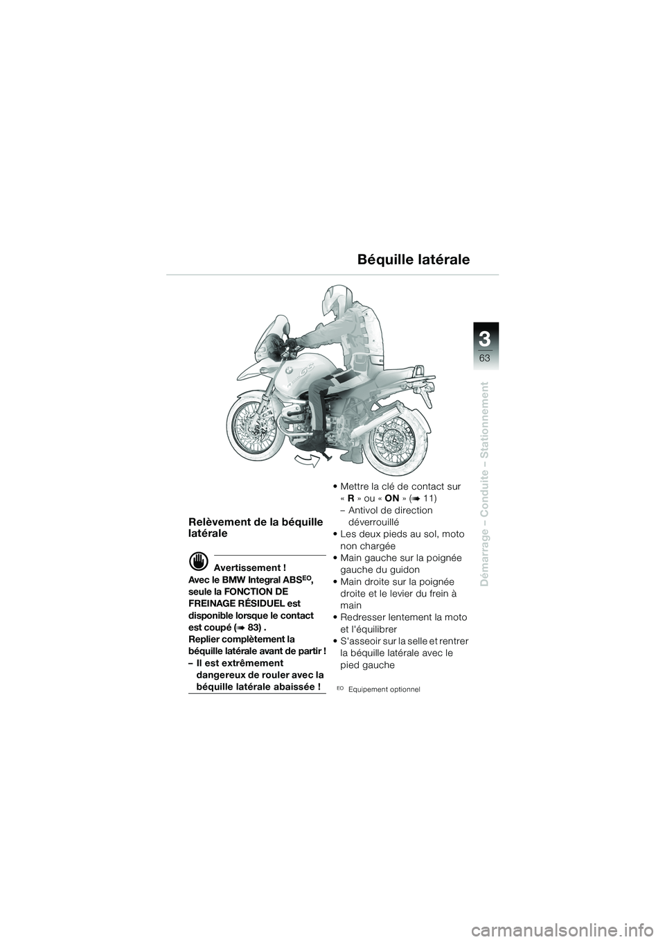 BMW MOTORRAD R 1150 GS 2002 Livret de bord (in French) 33
63
Démarrage – Conduite – Stationnement
Relèvement de la béquille
latérale
d Avertissement !
Avec le BMW Integral ABSEO,
seule la FONCTION DE
FREINAGE RÉSIDUEL est
disponible lorsque l BMW MOTORRAD R 1150 GS 2002 Livret de bord (in French) 33
63
Démarrage – Conduite – Stationnement
Relèvement de la béquille
latérale
d Avertissement !
Avec le BMW Integral ABSEO,
seule la FONCTION DE
FREINAGE RÉSIDUEL est
disponible lorsque l