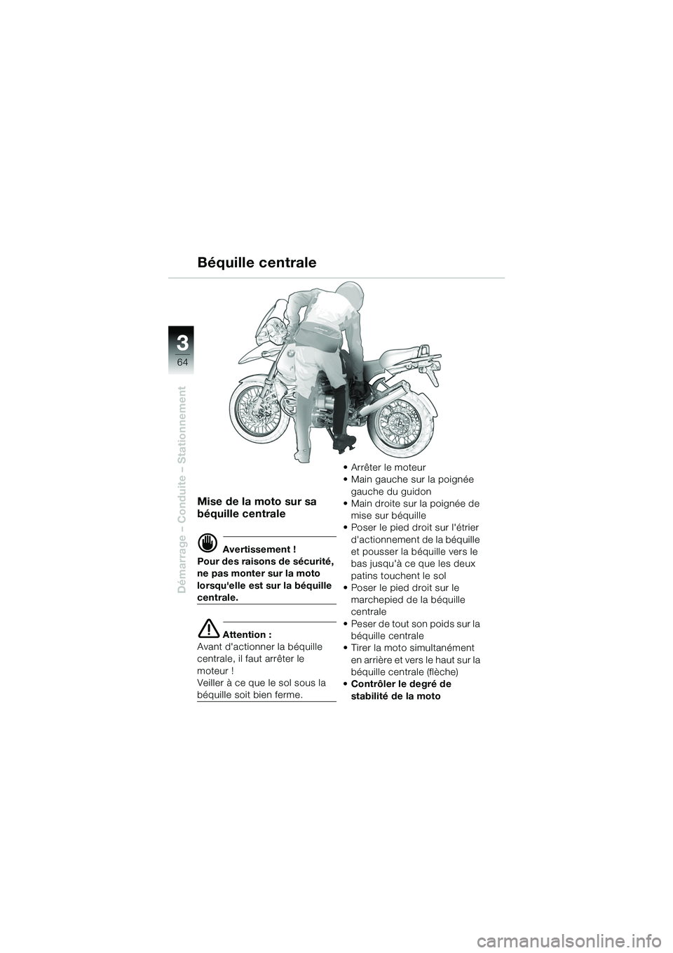 BMW MOTORRAD R 1150 GS 2002 Livret de bord (in French) 33
64
Démarrage – Conduite – Stationnement
Mise de la moto sur sa
béquille centrale
d Avertissement !
Pour des raisons de sécurité,
ne pas monter sur la moto
lorsquelle est sur la béquill BMW MOTORRAD R 1150 GS 2002 Livret de bord (in French) 33
64
Démarrage – Conduite – Stationnement
Mise de la moto sur sa
béquille centrale
d Avertissement !
Pour des raisons de sécurité,
ne pas monter sur la moto
lorsquelle est sur la béquill