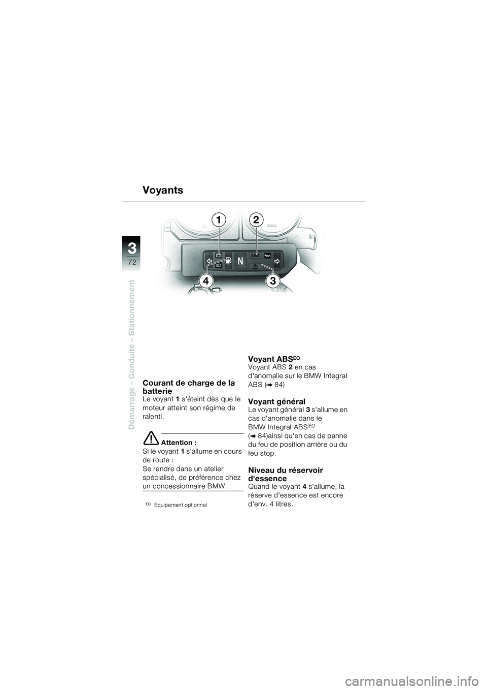BMW MOTORRAD R 1150 GS 2002 Livret de bord (in French) 33
72
Démarrage – Conduite – Stationnement
Courant de charge de la
batterie
Le voyant1 séteint dès que le
moteur atteint son régime de
ralenti.
e Attention :
Si le voyant 1 sallume en co BMW MOTORRAD R 1150 GS 2002 Livret de bord (in French) 33
72
Démarrage – Conduite – Stationnement
Courant de charge de la
batterie
Le voyant1 séteint dès que le
moteur atteint son régime de
ralenti.
e Attention :
Si le voyant 1 sallume en co