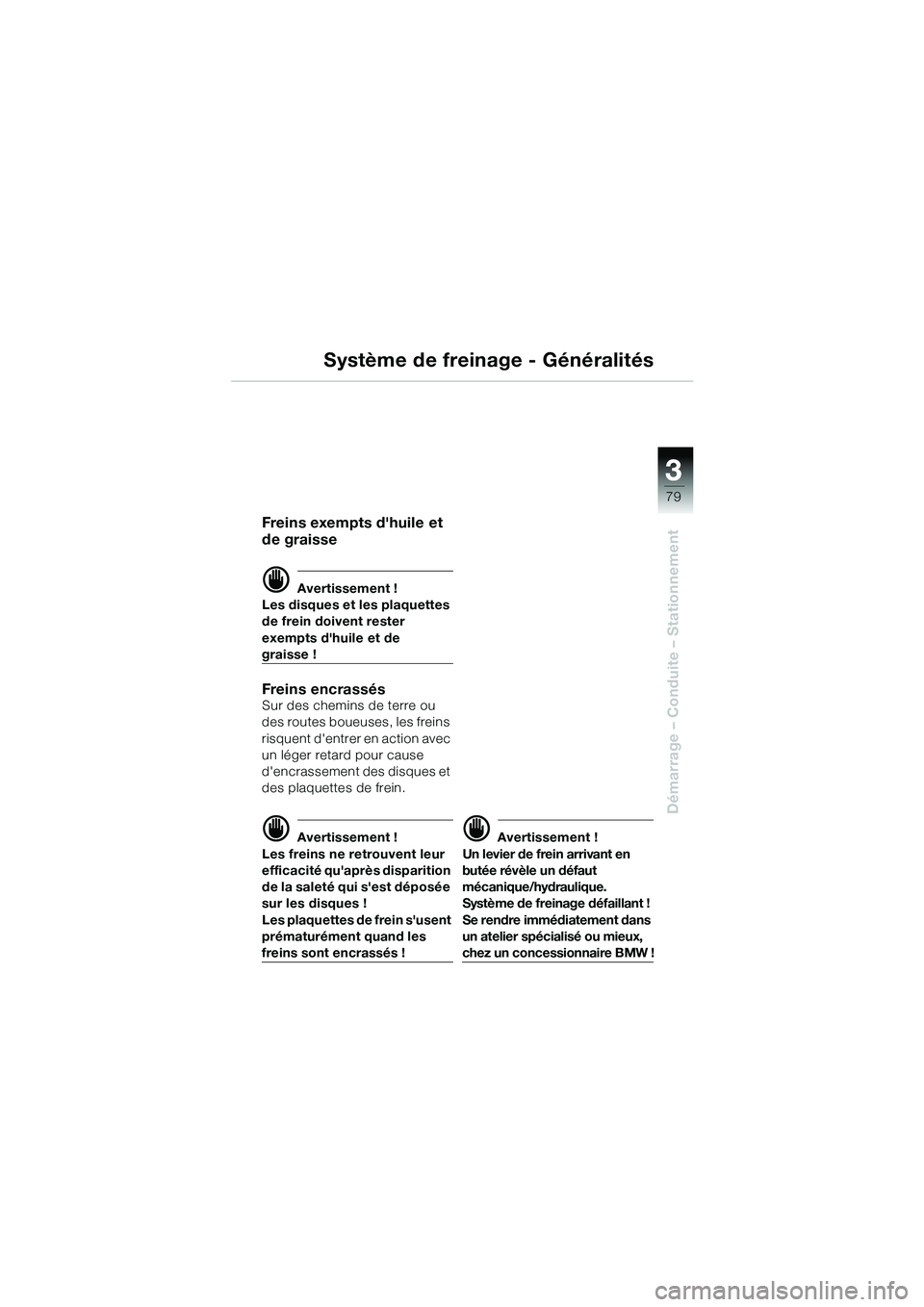 BMW MOTORRAD R 1150 GS 2002 Livret de bord (in French) 33
79
Démarrage – Conduite – Stationnement
Système de freinage - Généralités
Freins exempts dhuile et
de graisse
d Avertissement !
Les disques et les plaquettes
de frein doivent rester
e BMW MOTORRAD R 1150 GS 2002 Livret de bord (in French) 33
79
Démarrage – Conduite – Stationnement
Système de freinage - Généralités
Freins exempts dhuile et
de graisse
d Avertissement !
Les disques et les plaquettes
de frein doivent rester
e