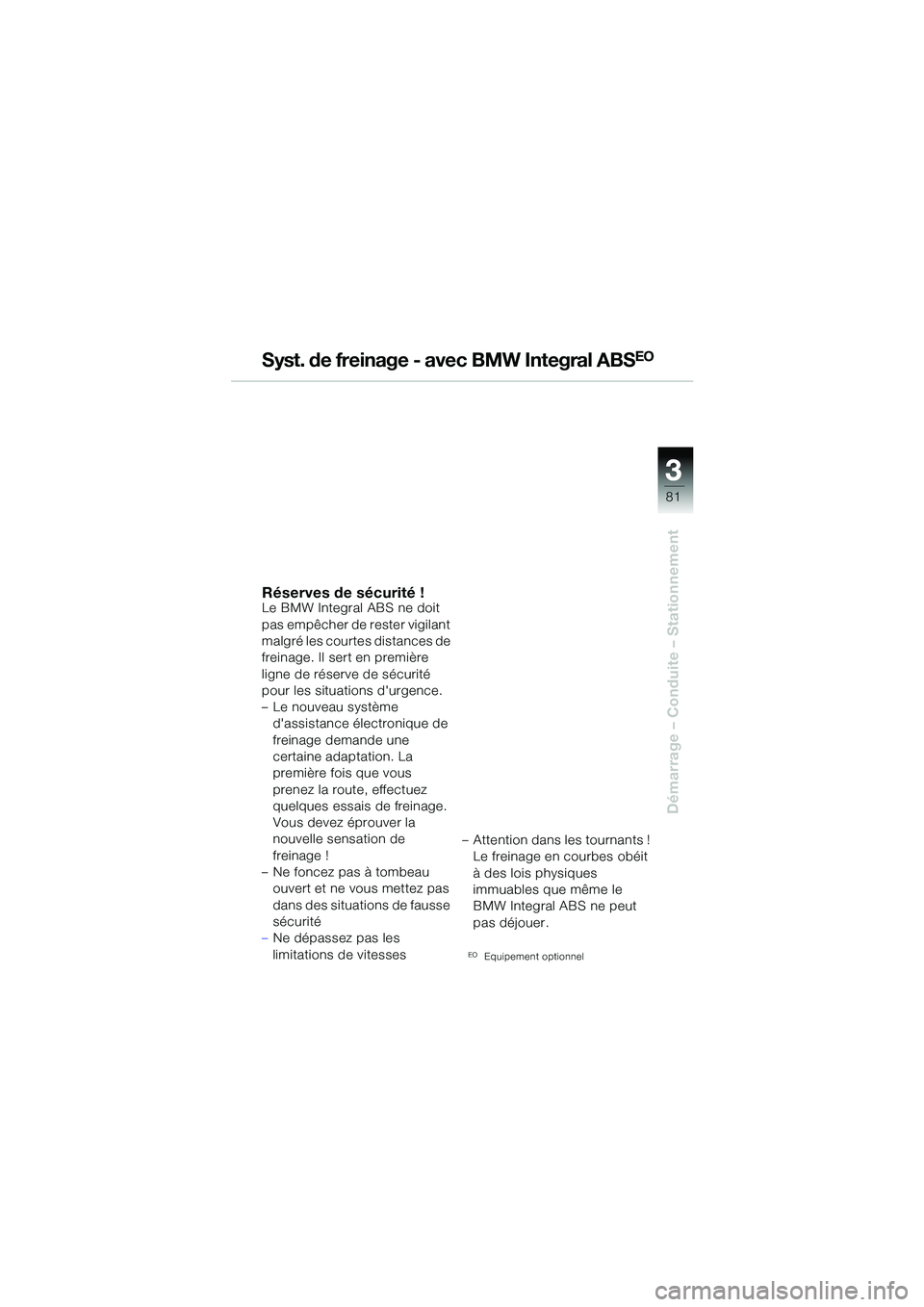 BMW MOTORRAD R 1150 GS 2002 Livret de bord (in French) 33
81
Démarrage – Conduite – Stationnement
Syst. de freinage - avec BMW Integral ABSEO
Réserves de sécurité !Le BMW Integral ABS ne doit
pas empêcher de rester vigilant
malgré les courtes BMW MOTORRAD R 1150 GS 2002 Livret de bord (in French) 33
81
Démarrage – Conduite – Stationnement
Syst. de freinage - avec BMW Integral ABSEO
Réserves de sécurité !Le BMW Integral ABS ne doit
pas empêcher de rester vigilant
malgré les courtes