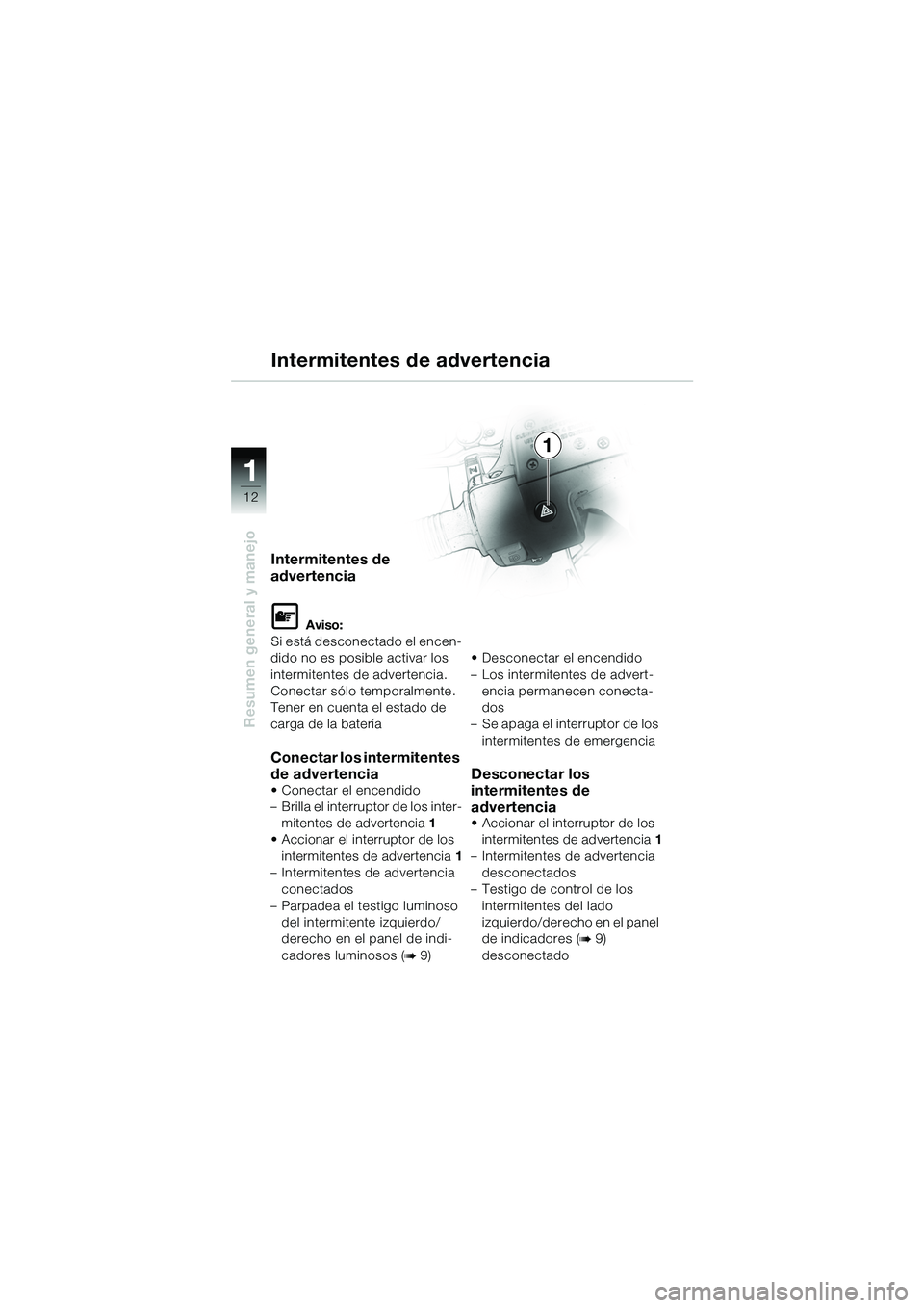 BMW MOTORRAD R 1150 GS Adventure 2002 Manual de instrucciones (in Spanish) 11
12
Resumen general y manejo
Intermitentes de
advertencia
L Aviso:
Si está desconectado el encen-
dido no es posible activar los
intermitentes de advertencia.
Conectar sólo temporalmente.
Tener BMW MOTORRAD R 1150 GS Adventure 2002 Manual de instrucciones (in Spanish) 11
12
Resumen general y manejo
Intermitentes de
advertencia
L Aviso:
Si está desconectado el encen-
dido no es posible activar los
intermitentes de advertencia.
Conectar sólo temporalmente.
Tener