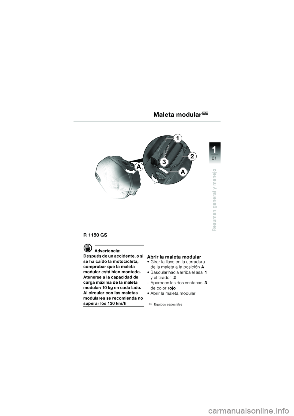 BMW MOTORRAD R 1150 GS Adventure 2002 Manual de instrucciones (in Spanish) 111
21
Resumen general y manejo
R 1150 GS
d Advertencia:
Después de un accidente, o si
se ha caÃdo la motocicleta,
comprobar que la maleta
modular está bien montada.
Atenerse a la capacidad de
BMW MOTORRAD R 1150 GS Adventure 2002 Manual de instrucciones (in Spanish) 111
21
Resumen general y manejo
R 1150 GS
d Advertencia:
Después de un accidente, o si
se ha caÃdo la motocicleta,
comprobar que la maleta
modular está bien montada.
Atenerse a la capacidad de
