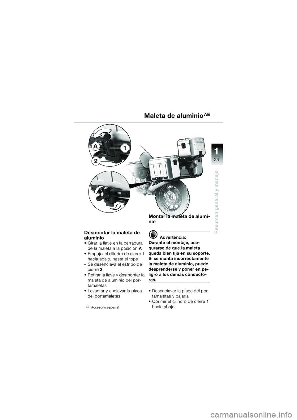 BMW MOTORRAD R 1150 GS Adventure 2002 Manual de instrucciones (in Spanish) 111
25
Resumen general y manejoDesmontar la maleta de
aluminio
• Girar la llave en la cerradura de la maleta a la posición A
• Empujar el cilindro de cierre 1
hacia abajo, hasta el tope
– Se BMW MOTORRAD R 1150 GS Adventure 2002 Manual de instrucciones (in Spanish) 111
25
Resumen general y manejoDesmontar la maleta de
aluminio
• Girar la llave en la cerradura de la maleta a la posición A
• Empujar el cilindro de cierre 1
hacia abajo, hasta el tope
– Se