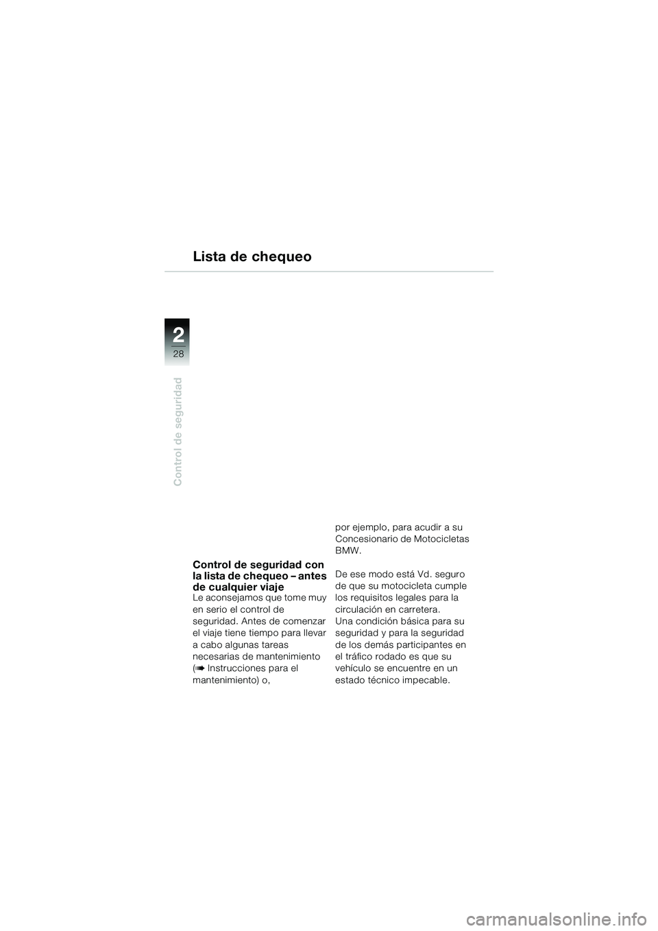 BMW MOTORRAD R 1150 GS Adventure 2002 Manual de instrucciones (in Spanish) 2
28
Control de seguridad
Control de seguridad con
la lista de chequeo – antes
de cualquier viaje
Le aconsejamos que tome muy
en serio el control de
seguridad. Antes de comenzar
el viaje tiene BMW MOTORRAD R 1150 GS Adventure 2002 Manual de instrucciones (in Spanish) 2
28
Control de seguridad
Control de seguridad con
la lista de chequeo – antes
de cualquier viaje
Le aconsejamos que tome muy
en serio el control de
seguridad. Antes de comenzar
el viaje tiene