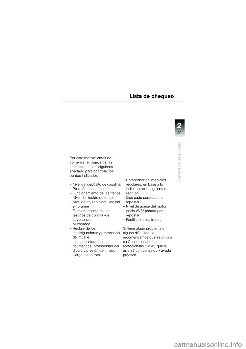 BMW MOTORRAD R 1150 GS Adventure 2002 Manual de instrucciones (in Spanish) 2
29
Control de seguridad
Lista de chequeo
Por este motivo: antes de
comenzar el viaje, siga las
instrucciones del siguiente
apartado para controlar los
puntos indicados:
– Nivel del depósito BMW MOTORRAD R 1150 GS Adventure 2002 Manual de instrucciones (in Spanish) 2
29
Control de seguridad
Lista de chequeo
Por este motivo: antes de
comenzar el viaje, siga las
instrucciones del siguiente
apartado para controlar los
puntos indicados:
– Nivel del depósito