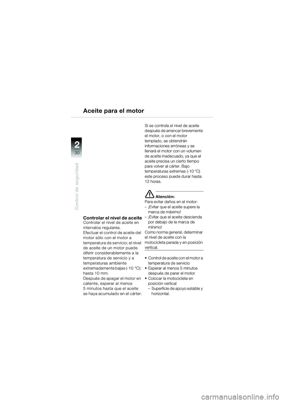 BMW MOTORRAD R 1150 GS Adventure 2002 Manual de instrucciones (in Spanish) 2
30
Control de seguridad
Aceite para el motor
Controlar el nivel de aceiteControlar el nivel de aceite en
intervalos regulares.
Efectuar el control de aceite del
motor sólo con el motor a
tempera BMW MOTORRAD R 1150 GS Adventure 2002 Manual de instrucciones (in Spanish) 2
30
Control de seguridad
Aceite para el motor
Controlar el nivel de aceiteControlar el nivel de aceite en
intervalos regulares.
Efectuar el control de aceite del
motor sólo con el motor a
tempera