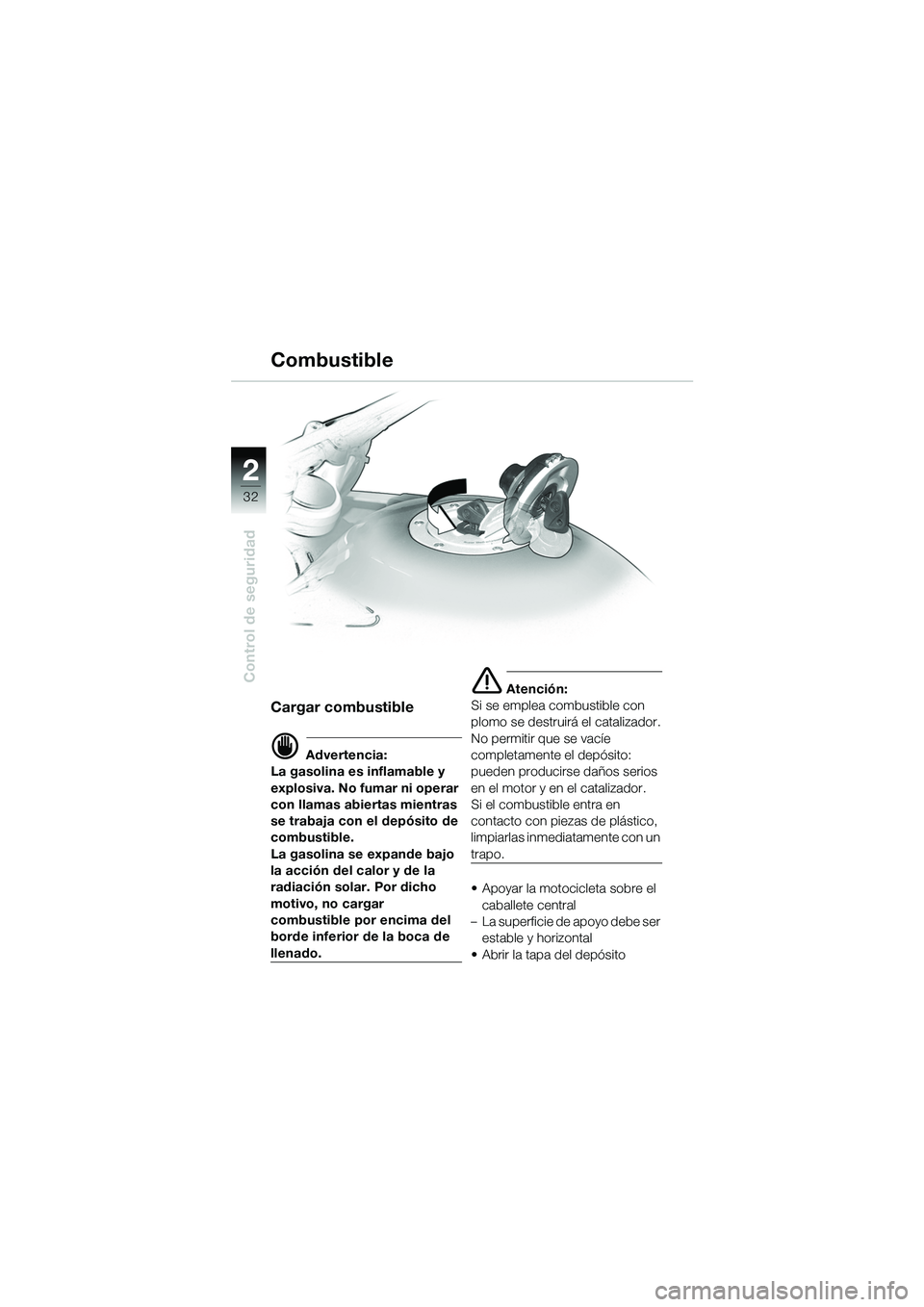 BMW MOTORRAD R 1150 GS Adventure 2002 Manual de instrucciones (in Spanish) 2
32
Control de seguridad
Combustible
Cargar combustible
d Advertencia:
La gasolina es inflamable y
explosiva. No fumar ni operar
con llamas abiertas mientras
se trabaja con el depósito de
combus BMW MOTORRAD R 1150 GS Adventure 2002 Manual de instrucciones (in Spanish) 2
32
Control de seguridad
Combustible
Cargar combustible
d Advertencia:
La gasolina es inflamable y
explosiva. No fumar ni operar
con llamas abiertas mientras
se trabaja con el depósito de
combus