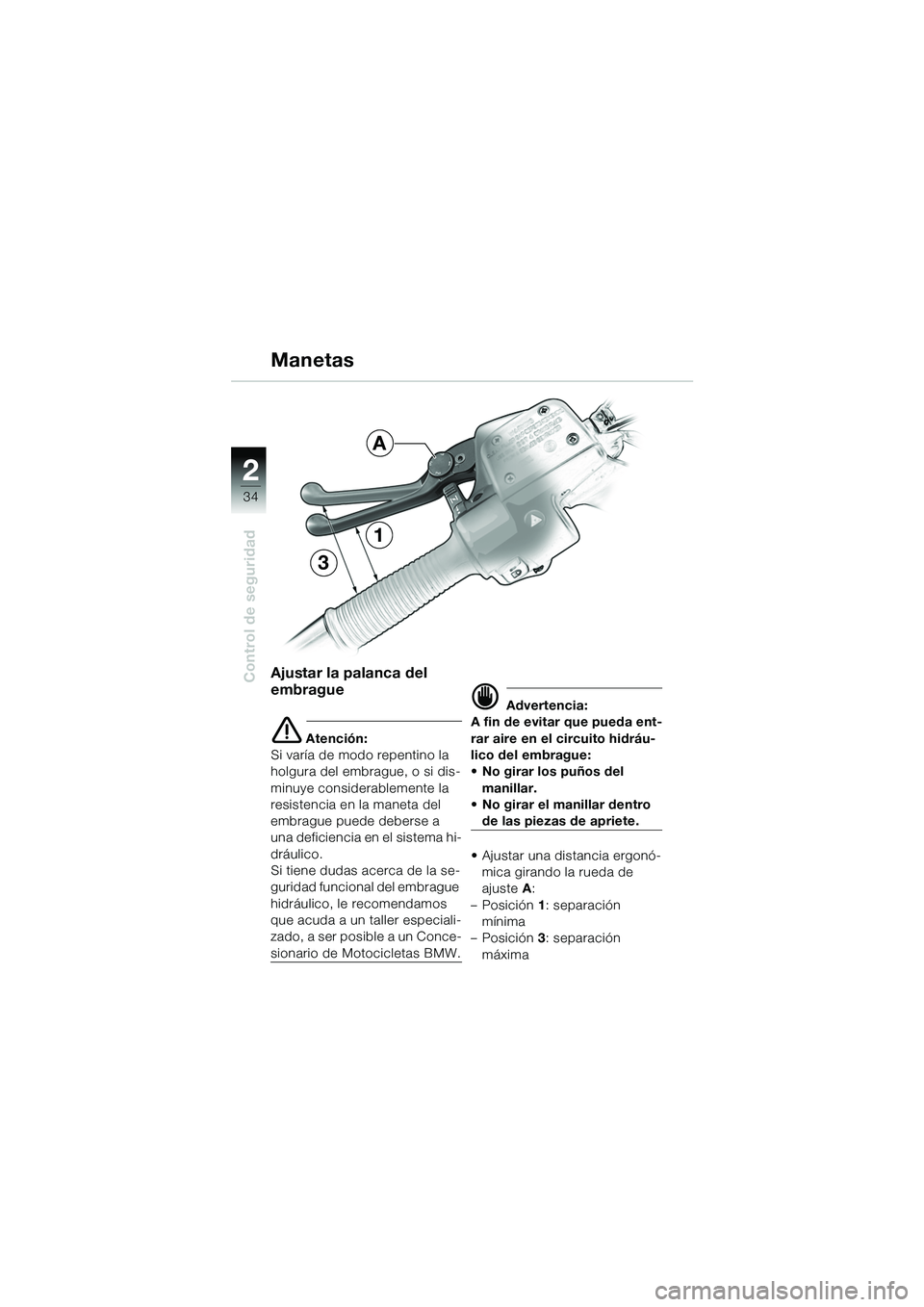 BMW MOTORRAD R 1150 GS Adventure 2002 Manual de instrucciones (in Spanish) 2
34
Control de seguridad
Manetas
Ajustar la palanca del
embrague
e Atención:
Si varía de modo repentino la
holgura del embrague, o si dis-
minuye considerablemente la
resistencia en la maneta de BMW MOTORRAD R 1150 GS Adventure 2002 Manual de instrucciones (in Spanish) 2
34
Control de seguridad
Manetas
Ajustar la palanca del
embrague
e Atención:
Si varía de modo repentino la
holgura del embrague, o si dis-
minuye considerablemente la
resistencia en la maneta de