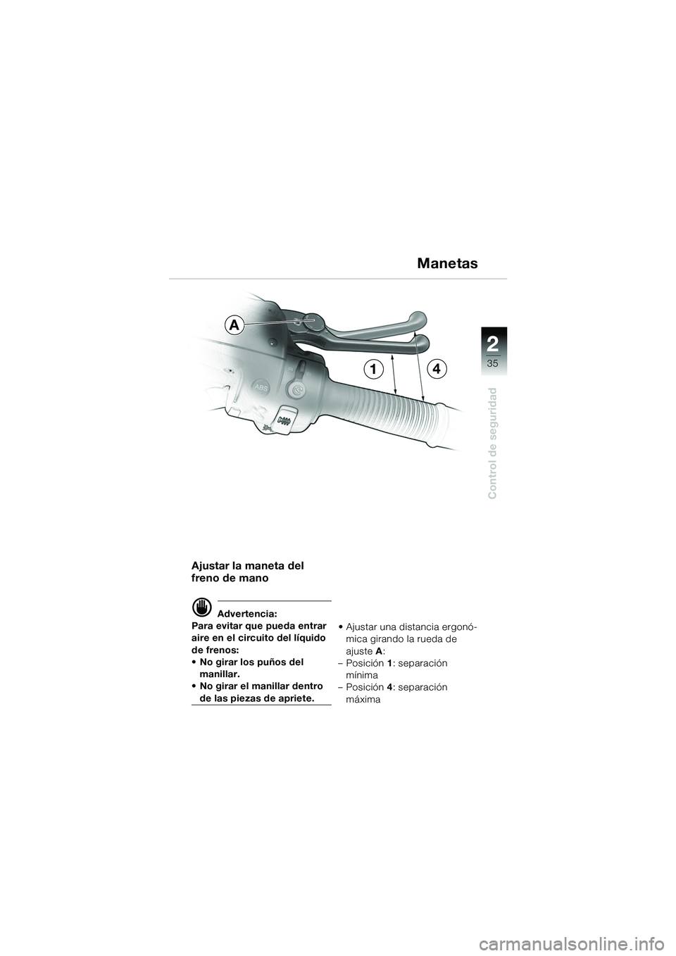 BMW MOTORRAD R 1150 GS Adventure 2002 Manual de instrucciones (in Spanish) 2
35
Control de seguridad
Ajustar la maneta del
freno de mano
d Advertencia:
Para evitar que pueda entrar
aire en el circuito del líquido
de frenos:
• No girar los puños del manillar.
• No BMW MOTORRAD R 1150 GS Adventure 2002 Manual de instrucciones (in Spanish) 2
35
Control de seguridad
Ajustar la maneta del
freno de mano
d Advertencia:
Para evitar que pueda entrar
aire en el circuito del líquido
de frenos:
• No girar los puños del manillar.
• No