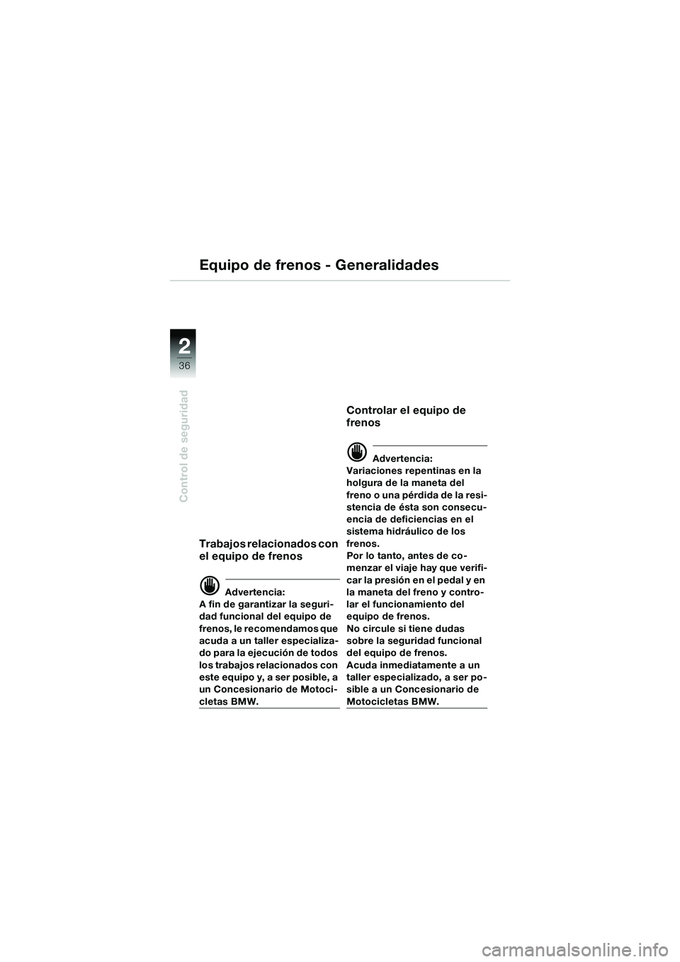 BMW MOTORRAD R 1150 GS Adventure 2002 Manual de instrucciones (in Spanish) 2
36
Control de seguridad
Equipo de frenos - Generalidades
Trabajos relacionados con
el equipo de frenos
d Advertencia:
A fin de garantizar la seguri-
dad funcional del equipo de
frenos, le recomend BMW MOTORRAD R 1150 GS Adventure 2002 Manual de instrucciones (in Spanish) 2
36
Control de seguridad
Equipo de frenos - Generalidades
Trabajos relacionados con
el equipo de frenos
d Advertencia:
A fin de garantizar la seguri-
dad funcional del equipo de
frenos, le recomend