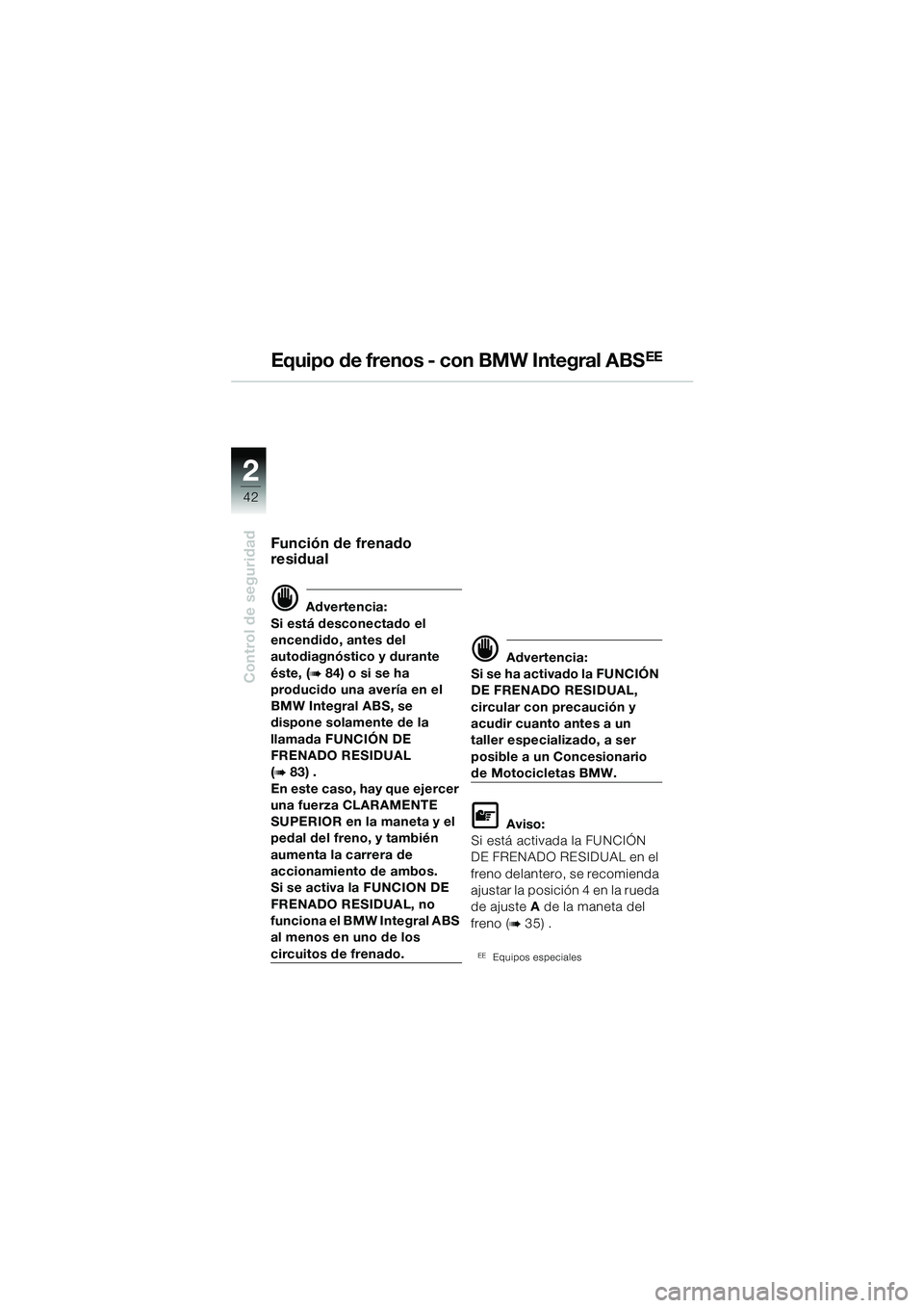 BMW MOTORRAD R 1150 GS Adventure 2002 Manual de instrucciones (in Spanish) 2
42
Control de seguridad
Equipo de frenos - con BMW Integral ABSEE
Función de frenado
residual
d Advertencia:
Si está desconectado el
encendido, antes del
autodiagnóstico y durante
éste, (
b BMW MOTORRAD R 1150 GS Adventure 2002 Manual de instrucciones (in Spanish) 2
42
Control de seguridad
Equipo de frenos - con BMW Integral ABSEE
Función de frenado
residual
d Advertencia:
Si está desconectado el
encendido, antes del
autodiagnóstico y durante
éste, (
b