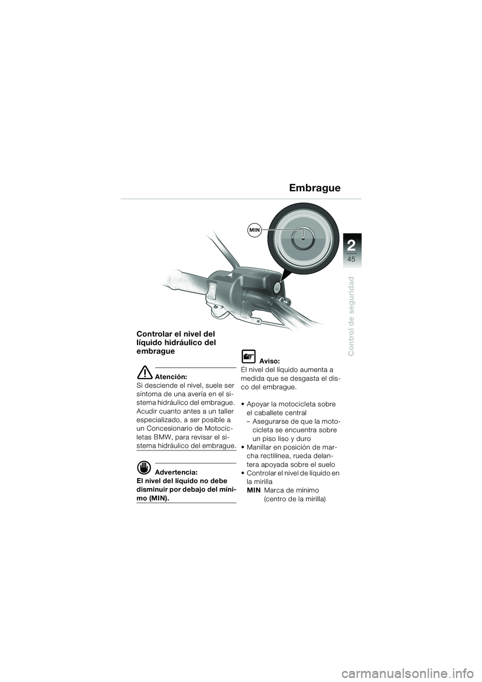 BMW MOTORRAD R 1150 GS Adventure 2002 Manual de instrucciones (in Spanish) 2
45
Control de seguridad
Controlar el nivel del
líquido hidráulico del
embrague
e Atención:
Si desciende el nivel, suele ser
síntoma de una avería en el si-
stema hidráulico del embrague.
A BMW MOTORRAD R 1150 GS Adventure 2002 Manual de instrucciones (in Spanish) 2
45
Control de seguridad
Controlar el nivel del
líquido hidráulico del
embrague
e Atención:
Si desciende el nivel, suele ser
síntoma de una avería en el si-
stema hidráulico del embrague.
A