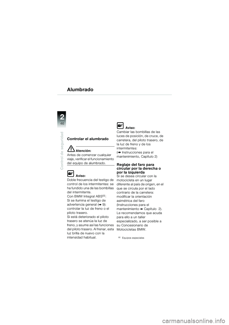 BMW MOTORRAD R 1150 GS Adventure 2002 Manual de instrucciones (in Spanish) 2
46
Control de seguridad
Alumbrado
Controlar el alumbrado
e Atención:
Antes de comenzar cualquier
viaje, verificar el funcionamiento
del equipo de alumbrado.
L Aviso:
Doble frecuencia del testigo BMW MOTORRAD R 1150 GS Adventure 2002 Manual de instrucciones (in Spanish) 2
46
Control de seguridad
Alumbrado
Controlar el alumbrado
e Atención:
Antes de comenzar cualquier
viaje, verificar el funcionamiento
del equipo de alumbrado.
L Aviso:
Doble frecuencia del testigo
