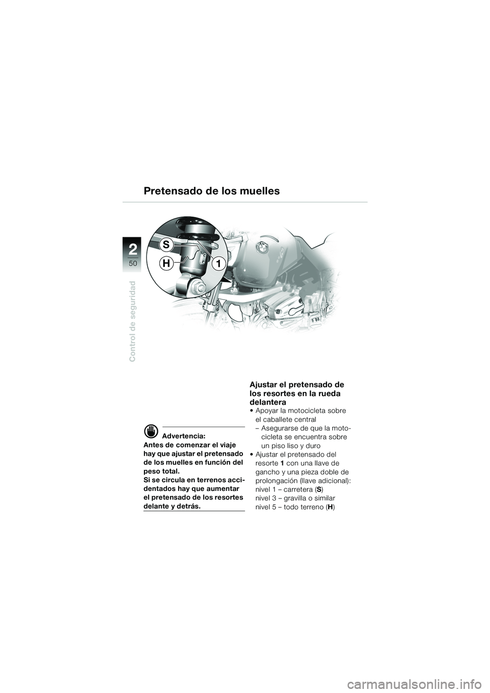 BMW MOTORRAD R 1150 GS Adventure 2002 Manual de instrucciones (in Spanish) 2
50
Control de seguridad
1
S
H
d Advertencia:
Antes de comenzar el viaje
hay que ajustar el pretensado
de los muelles en función del
peso total.
Si se circula en terrenos acci-
dentados hay que a BMW MOTORRAD R 1150 GS Adventure 2002 Manual de instrucciones (in Spanish) 2
50
Control de seguridad
1
S
H
d Advertencia:
Antes de comenzar el viaje
hay que ajustar el pretensado
de los muelles en función del
peso total.
Si se circula en terrenos acci-
dentados hay que a