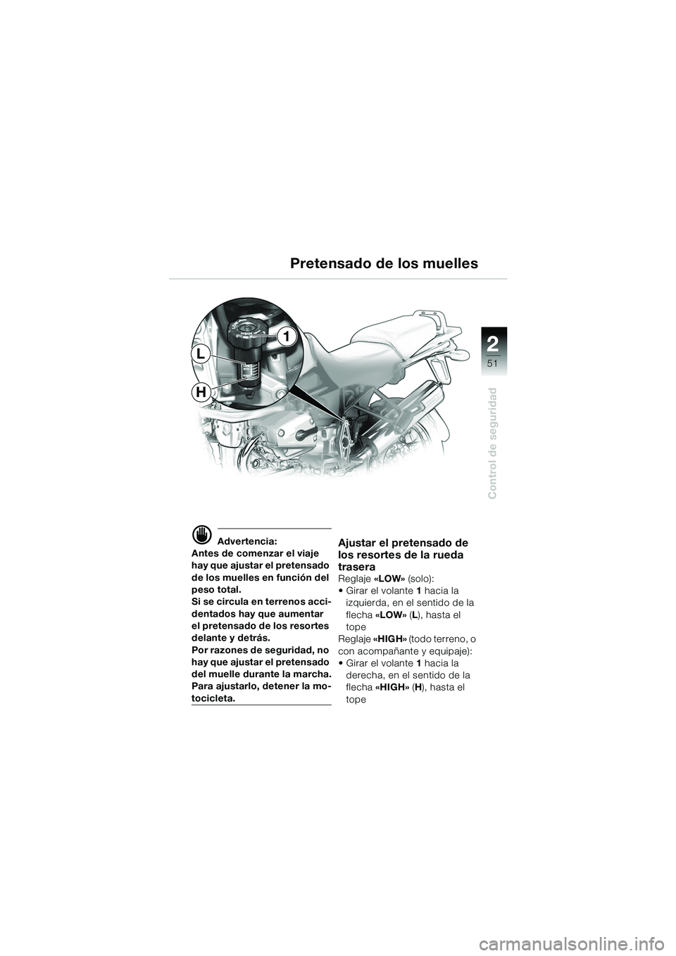 BMW MOTORRAD R 1150 GS Adventure 2002 Manual de instrucciones (in Spanish) 2
51
Control de seguridad
H
L
1
d Advertencia:
Antes de comenzar el viaje
hay que ajustar el pretensado
de los muelles en función del
peso total.
Si se circula en terrenos acci-
dentados hay que a BMW MOTORRAD R 1150 GS Adventure 2002 Manual de instrucciones (in Spanish) 2
51
Control de seguridad
H
L
1
d Advertencia:
Antes de comenzar el viaje
hay que ajustar el pretensado
de los muelles en función del
peso total.
Si se circula en terrenos acci-
dentados hay que a