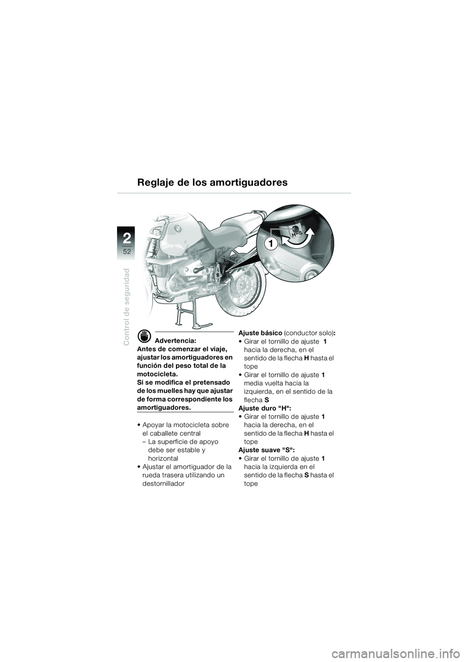 BMW MOTORRAD R 1150 GS Adventure 2002 Manual de instrucciones (in Spanish) 2
52
Control de seguridad
1
Reglaje de los amortiguadores
d Advertencia:
Antes de comenzar el viaje,
ajustar los amortiguadores en
función del peso total de la
motocicleta.
Si se modifica el pret BMW MOTORRAD R 1150 GS Adventure 2002 Manual de instrucciones (in Spanish) 2
52
Control de seguridad
1
Reglaje de los amortiguadores
d Advertencia:
Antes de comenzar el viaje,
ajustar los amortiguadores en
función del peso total de la
motocicleta.
Si se modifica el pret