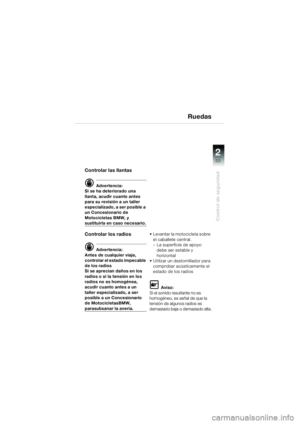 BMW MOTORRAD R 1150 GS Adventure 2002 Manual de instrucciones (in Spanish) 2
53
Control de seguridad
Ruedas
Controlar las llantas
d Advertencia:
Si se ha deteriorado una
llanta, acudir cuanto antes
para su revisión a un taller
especializado, a ser posible a
un Concesion BMW MOTORRAD R 1150 GS Adventure 2002 Manual de instrucciones (in Spanish) 2
53
Control de seguridad
Ruedas
Controlar las llantas
d Advertencia:
Si se ha deteriorado una
llanta, acudir cuanto antes
para su revisión a un taller
especializado, a ser posible a
un Concesion