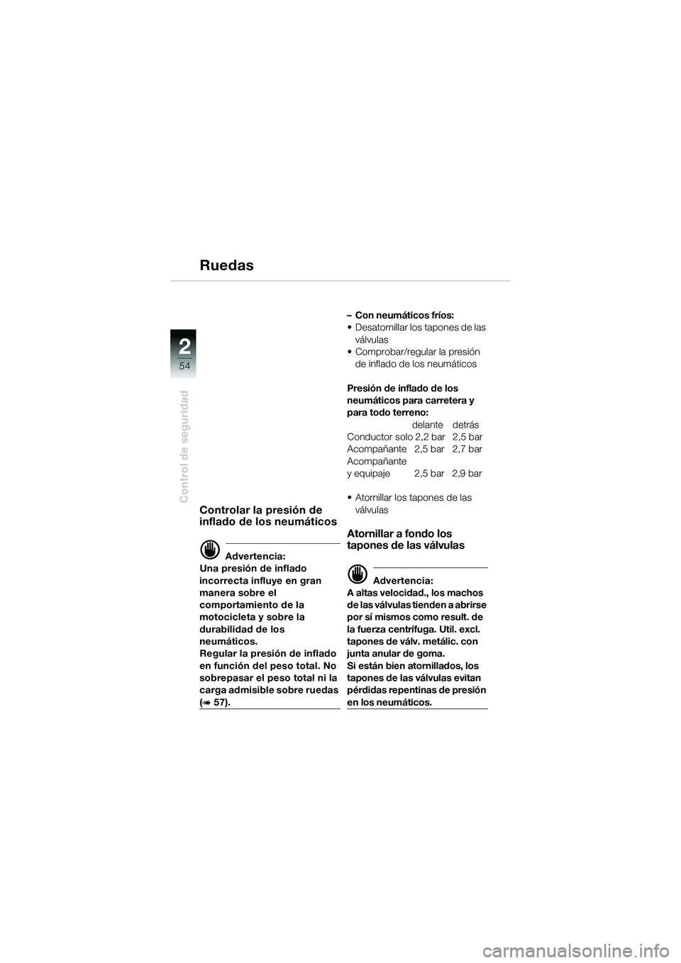 BMW MOTORRAD R 1150 GS Adventure 2002 Manual de instrucciones (in Spanish) 2
54
Control de seguridad
Ruedas
Controlar la presión de
inflado de los neumáticos
d Advertencia:
Una presión de inflado
incorrecta influye en gran
manera sobre el
comportamiento de la
motoci BMW MOTORRAD R 1150 GS Adventure 2002 Manual de instrucciones (in Spanish) 2
54
Control de seguridad
Ruedas
Controlar la presión de
inflado de los neumáticos
d Advertencia:
Una presión de inflado
incorrecta influye en gran
manera sobre el
comportamiento de la
motoci