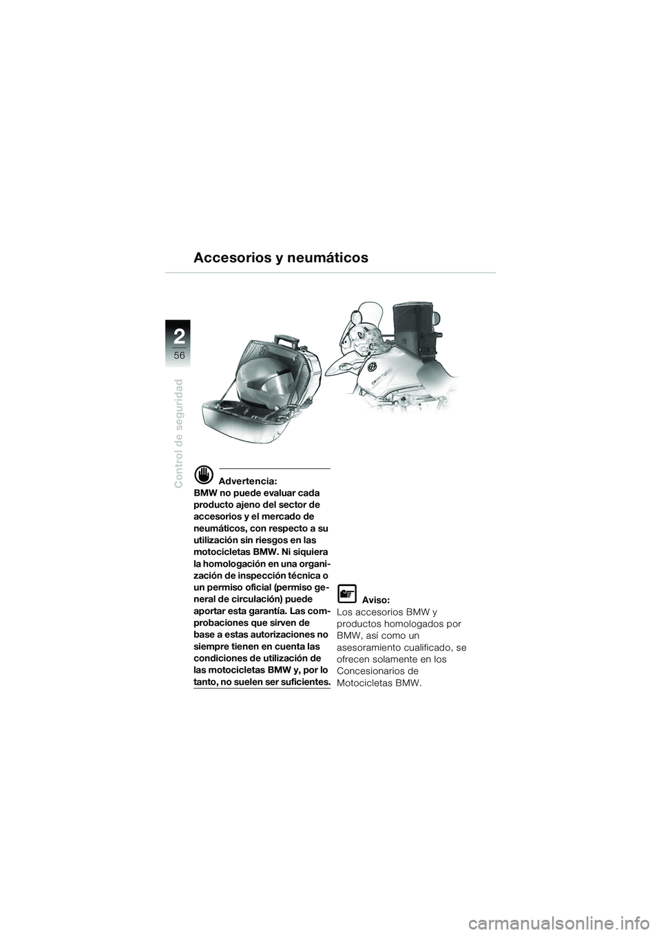 BMW MOTORRAD R 1150 GS Adventure 2002 Manual de instrucciones (in Spanish) 2
56
Control de seguridadd Advertencia:
BMW no puede evaluar cada
producto ajeno del sector de
accesorios y el mercado de
neumáticos, con respecto a su
utilización sin riesgos en las
motociclet BMW MOTORRAD R 1150 GS Adventure 2002 Manual de instrucciones (in Spanish) 2
56
Control de seguridadd Advertencia:
BMW no puede evaluar cada
producto ajeno del sector de
accesorios y el mercado de
neumáticos, con respecto a su
utilización sin riesgos en las
motociclet