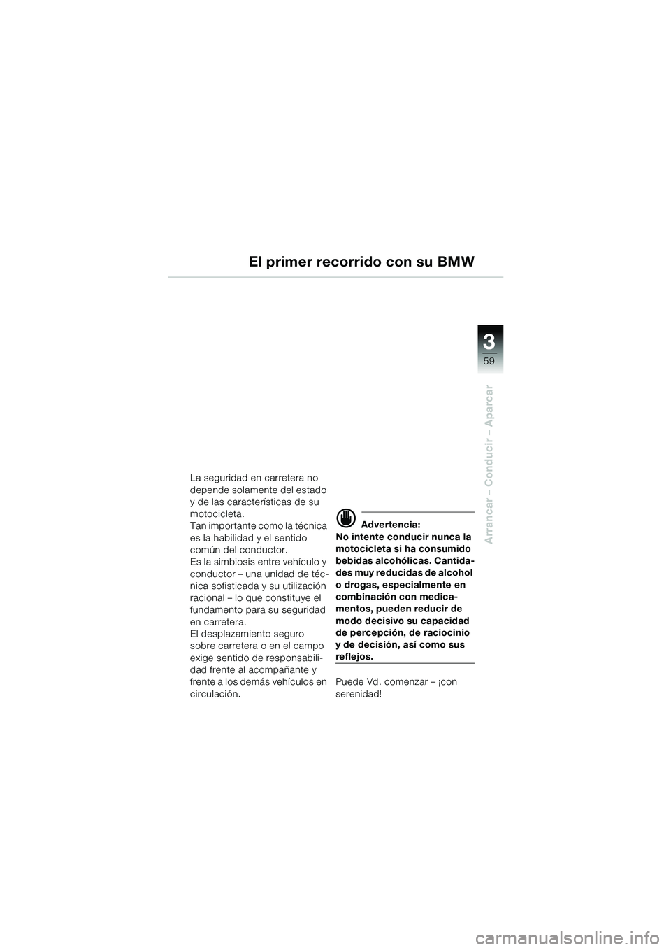 BMW MOTORRAD R 1150 GS 2002 Manual de instrucciones (in Spanish) 33
59
Arrancar – Conducir – Aparcar
El primer recorrido con su BMW
La seguridad en carretera no
depende solamente del estado
y de las caracterÃsticas de su
motocicleta.
Tan importante como la BMW MOTORRAD R 1150 GS 2002 Manual de instrucciones (in Spanish) 33
59
Arrancar – Conducir – Aparcar
El primer recorrido con su BMW
La seguridad en carretera no
depende solamente del estado
y de las caracterÃsticas de su
motocicleta.
Tan importante como la