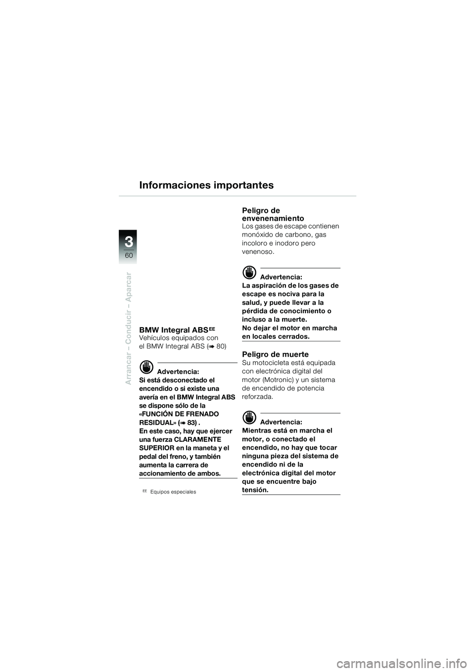 BMW MOTORRAD R 1150 GS 2002 Manual de instrucciones (in Spanish) 33
60
Arrancar – Conducir – Aparcar
Informaciones importantes
BMW Integral ABSEE
VehÃculos equipados con
el BMW Integral ABS (
b 80)
d Advertencia:
Si está desconectado el
encendido o si exis BMW MOTORRAD R 1150 GS 2002 Manual de instrucciones (in Spanish) 33
60
Arrancar – Conducir – Aparcar
Informaciones importantes
BMW Integral ABSEE
VehÃculos equipados con
el BMW Integral ABS (
b 80)
d Advertencia:
Si está desconectado el
encendido o si exis
