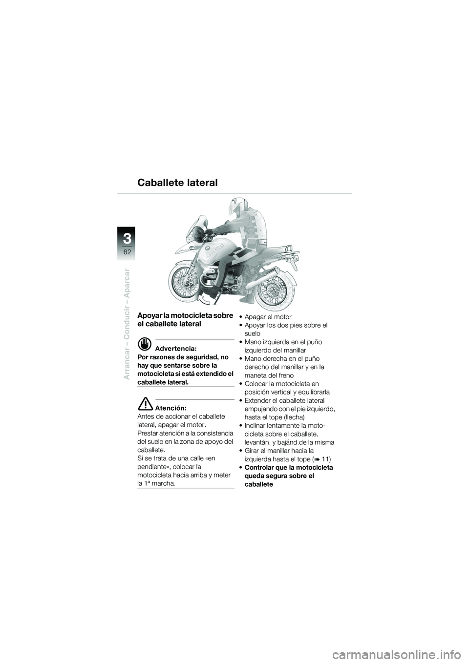 BMW MOTORRAD R 1150 GS 2002 Manual de instrucciones (in Spanish) 33
62
Arrancar – Conducir – Aparcar
Apoyar la motocicleta sobre
el caballete lateral
d Advertencia:
Por razones de seguridad, no
hay que sentarse sobre la
motocicleta si está extendido el
cab BMW MOTORRAD R 1150 GS 2002 Manual de instrucciones (in Spanish) 33
62
Arrancar – Conducir – Aparcar
Apoyar la motocicleta sobre
el caballete lateral
d Advertencia:
Por razones de seguridad, no
hay que sentarse sobre la
motocicleta si está extendido el
cab