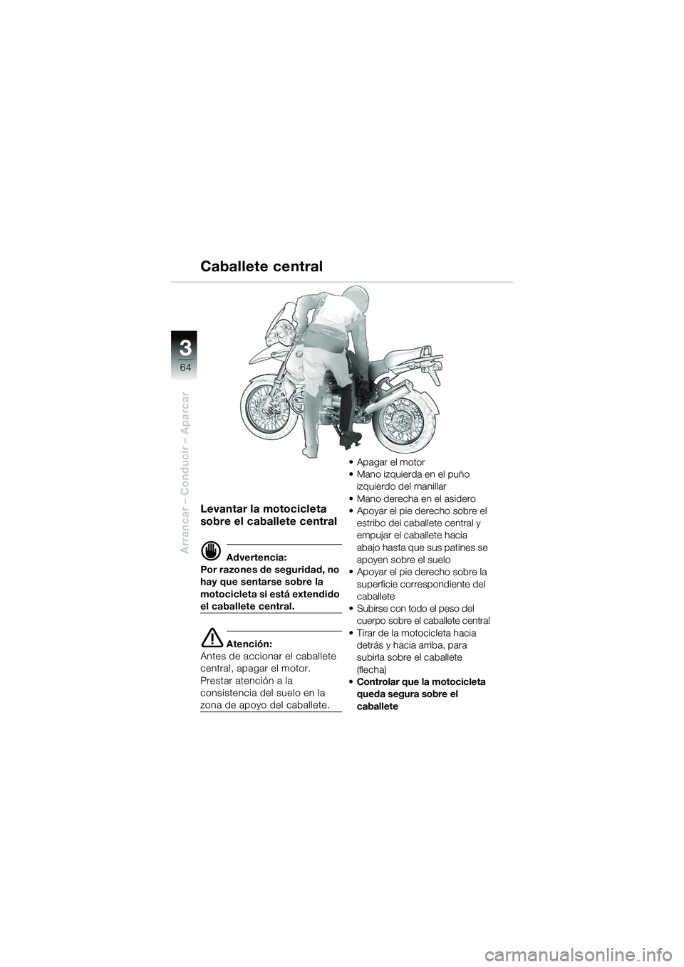 BMW MOTORRAD R 1150 GS 2002 Manual de instrucciones (in Spanish) 33
64
Arrancar – Conducir – Aparcar
Levantar la motocicleta
sobre el caballete central
d Advertencia:
Por razones de seguridad, no
hay que sentarse sobre la
motocicleta si está extendido
el c BMW MOTORRAD R 1150 GS 2002 Manual de instrucciones (in Spanish) 33
64
Arrancar – Conducir – Aparcar
Levantar la motocicleta
sobre el caballete central
d Advertencia:
Por razones de seguridad, no
hay que sentarse sobre la
motocicleta si está extendido
el c