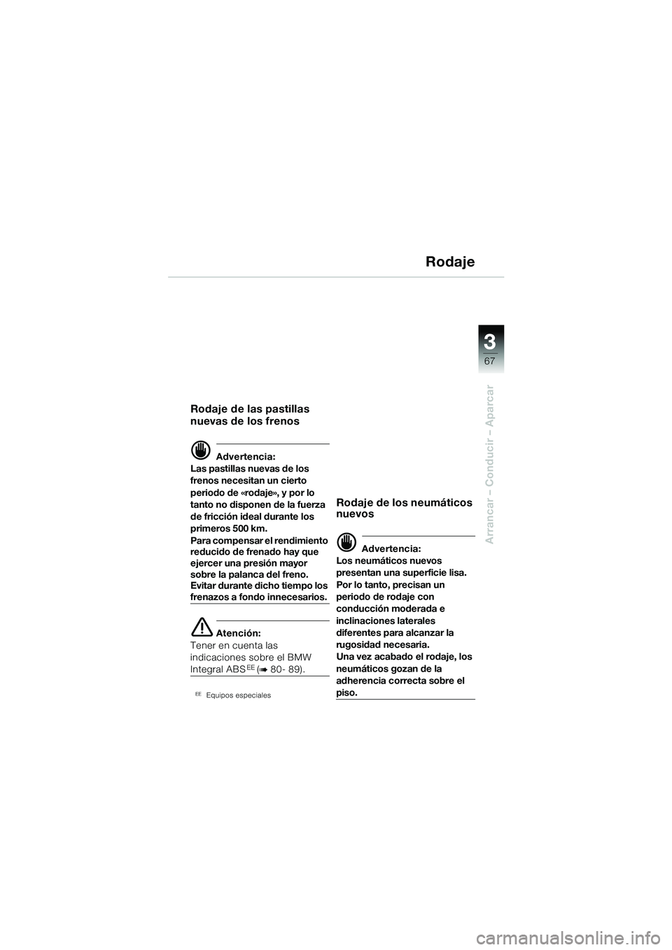 BMW MOTORRAD R 1150 GS 2002 Manual de instrucciones (in Spanish) 33
67
Arrancar – Conducir – Aparcar
Rodaje
Rodaje de las pastillas
nuevas de los frenos
d Advertencia:
Las pastillas nuevas de los
frenos necesitan un cierto
periodo de «rodaje», y por lo
ta BMW MOTORRAD R 1150 GS 2002 Manual de instrucciones (in Spanish) 33
67
Arrancar – Conducir – Aparcar
Rodaje
Rodaje de las pastillas
nuevas de los frenos
d Advertencia:
Las pastillas nuevas de los
frenos necesitan un cierto
periodo de «rodaje», y por lo
ta