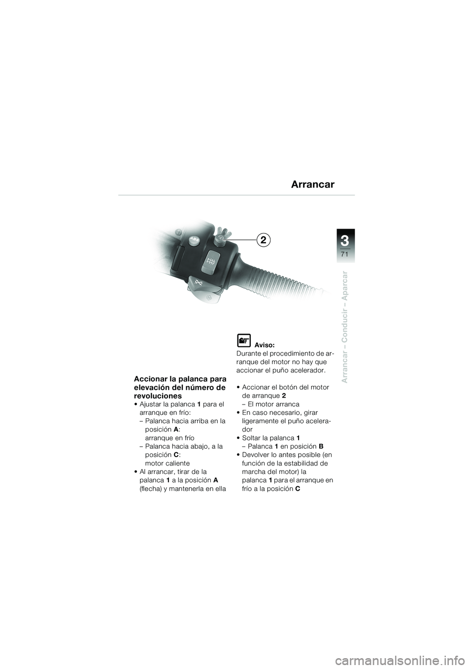 BMW MOTORRAD R 1150 GS Adventure 2002 Manual de instrucciones (in Spanish) 33
71
Arrancar – Conducir – AparcarAccionar la palanca para
elevación del número de
revoluciones
• Ajustar la palanca1 para el
arranque en frío:
– Palanca hacia arriba en la posición A BMW MOTORRAD R 1150 GS Adventure 2002 Manual de instrucciones (in Spanish) 33
71
Arrancar – Conducir – AparcarAccionar la palanca para
elevación del número de
revoluciones
• Ajustar la palanca1 para el
arranque en frío:
– Palanca hacia arriba en la posición A