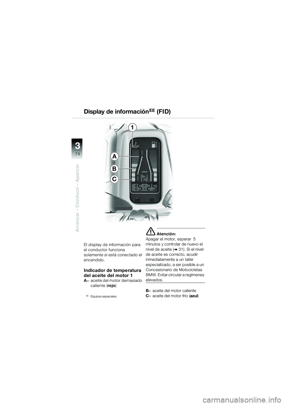 BMW MOTORRAD R 1150 GS Adventure 2002 Manual de instrucciones (in Spanish) 33
74
Arrancar – Conducir – Aparcar
El display de información para
el conductor funciona
solamente si está conectado el
encendido.
Indicador de temperatura
del aceite del motor 1
A= aceite d BMW MOTORRAD R 1150 GS Adventure 2002 Manual de instrucciones (in Spanish) 33
74
Arrancar – Conducir – Aparcar
El display de información para
el conductor funciona
solamente si está conectado el
encendido.
Indicador de temperatura
del aceite del motor 1
A= aceite d