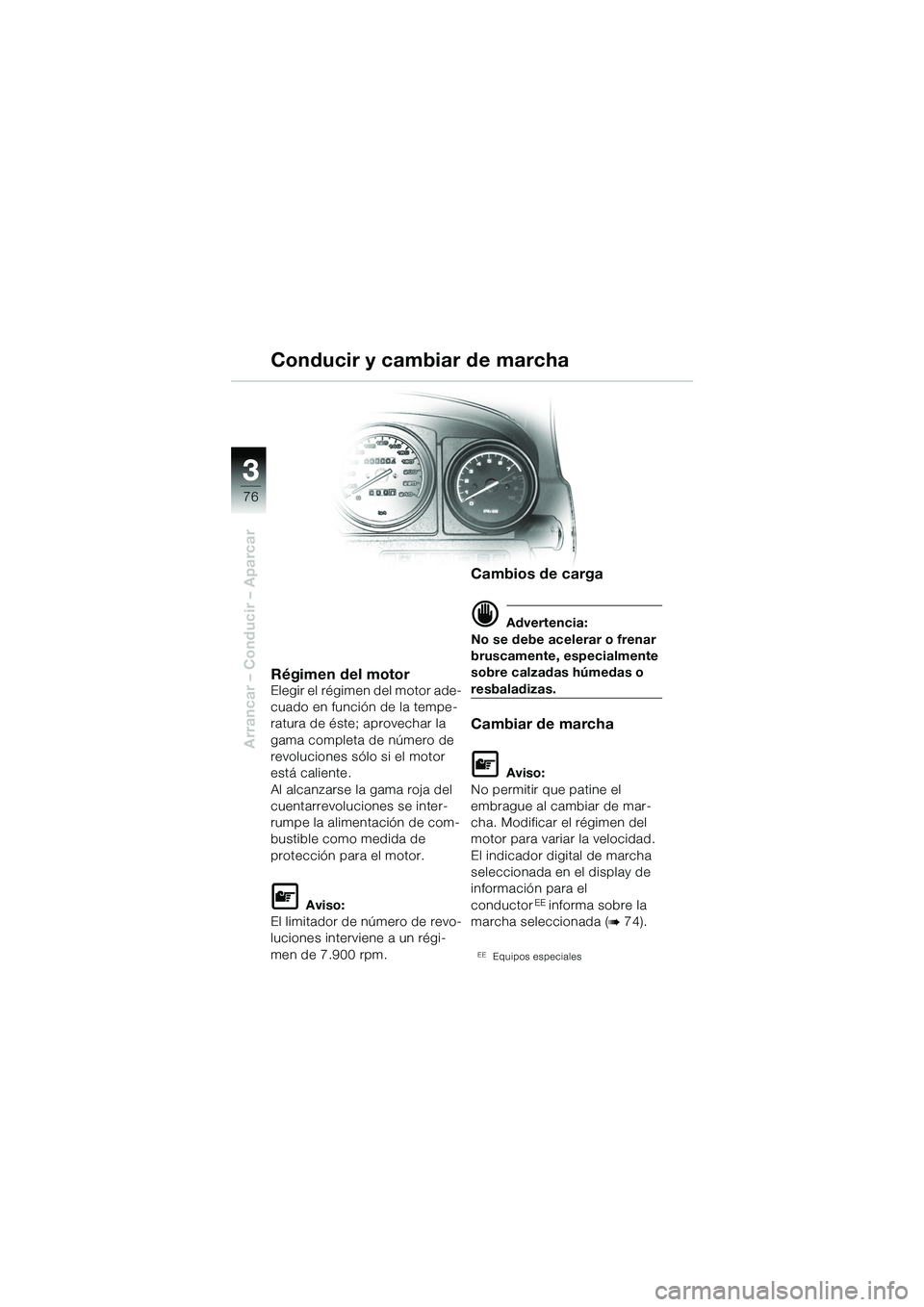 BMW MOTORRAD R 1150 GS Adventure 2002 Manual de instrucciones (in Spanish) 33
76
Arrancar – Conducir – Aparcar
Régimen del motorElegir el régimen del motor ade-
cuado en función de la tempe-
ratura de éste; aprovechar la
gama completa de número de
revoluciones só BMW MOTORRAD R 1150 GS Adventure 2002 Manual de instrucciones (in Spanish) 33
76
Arrancar – Conducir – Aparcar
Régimen del motorElegir el régimen del motor ade-
cuado en función de la tempe-
ratura de éste; aprovechar la
gama completa de número de
revoluciones só