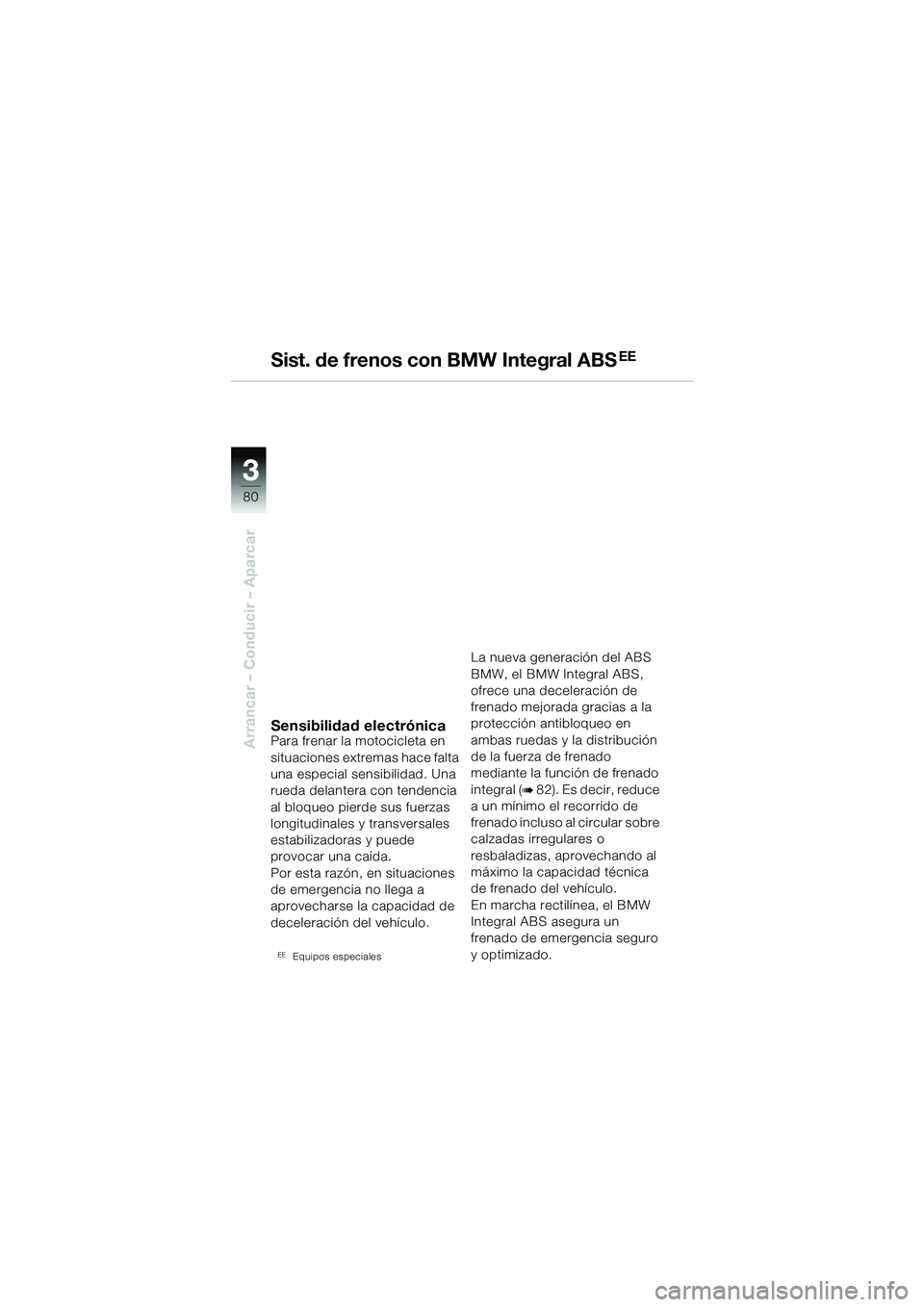BMW MOTORRAD R 1150 GS Adventure 2002 Manual de instrucciones (in Spanish) 33
80
Arrancar – Conducir – Aparcar
Sist. de frenos con BMW Integral ABSEE
Sensibilidad electrónicaPara frenar la motocicleta en
situaciones extremas hace falta
una especial sensibilidad. Una
BMW MOTORRAD R 1150 GS Adventure 2002 Manual de instrucciones (in Spanish) 33
80
Arrancar – Conducir – Aparcar
Sist. de frenos con BMW Integral ABSEE
Sensibilidad electrónicaPara frenar la motocicleta en
situaciones extremas hace falta
una especial sensibilidad. Una