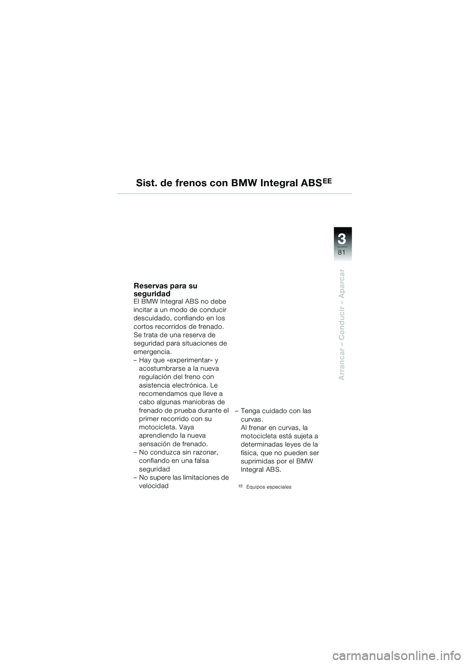 BMW MOTORRAD R 1150 GS Adventure 2002 Manual de instrucciones (in Spanish) 33
81
Arrancar – Conducir – Aparcar
Sist. de frenos con BMW Integral ABSEE
Reservas para su
seguridad
El BMW Integral ABS no debe
incitar a un modo de conducir
descuidado, confiando en los
cor BMW MOTORRAD R 1150 GS Adventure 2002 Manual de instrucciones (in Spanish) 33
81
Arrancar – Conducir – Aparcar
Sist. de frenos con BMW Integral ABSEE
Reservas para su
seguridad
El BMW Integral ABS no debe
incitar a un modo de conducir
descuidado, confiando en los
cor